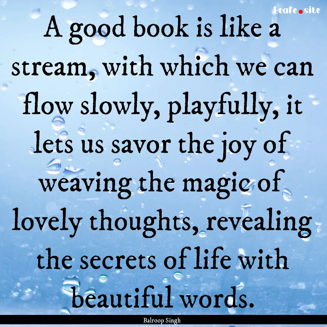 A good book is like a stream, with which.... : Quote by Balroop Singh