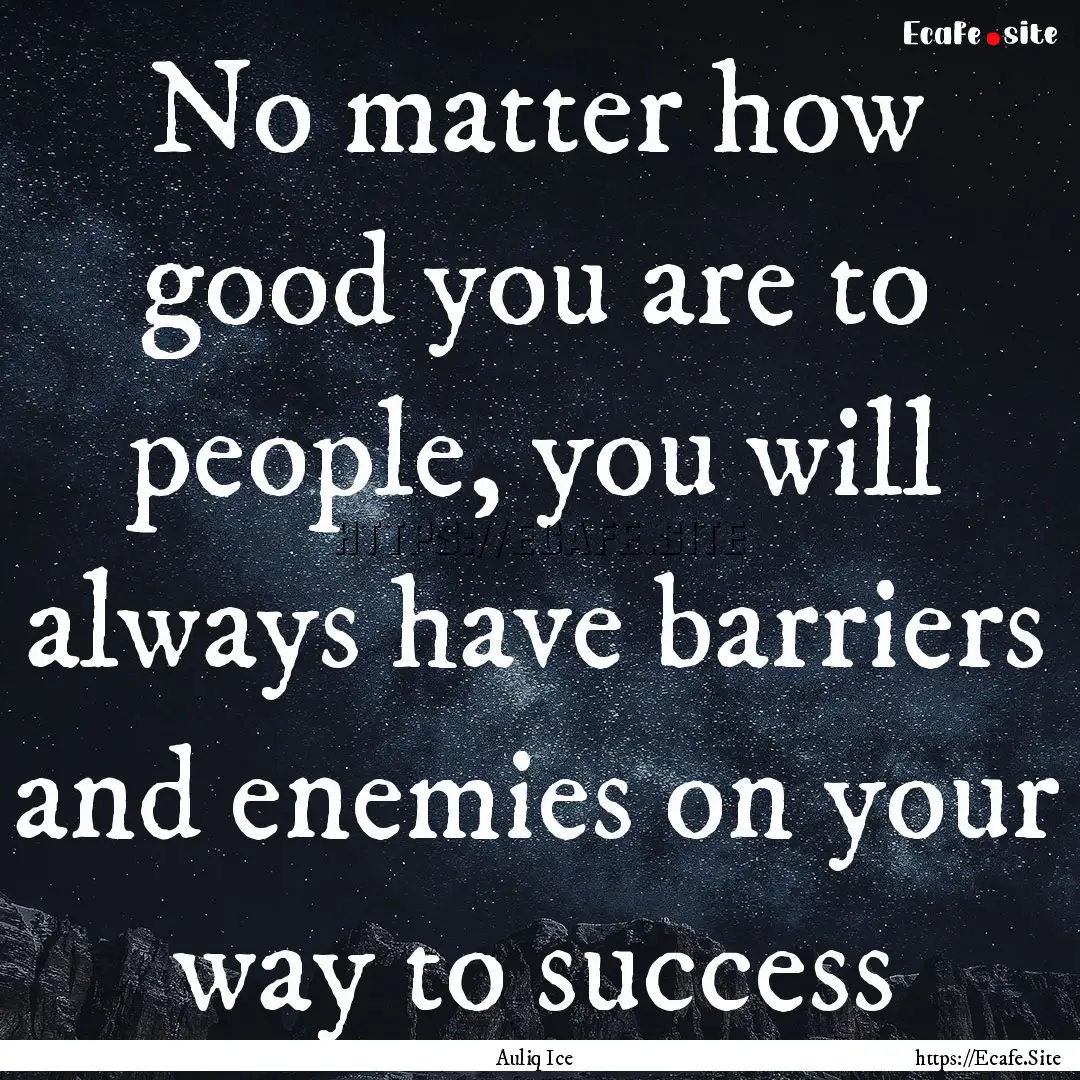 No matter how good you are to people, you.... : Quote by Auliq Ice