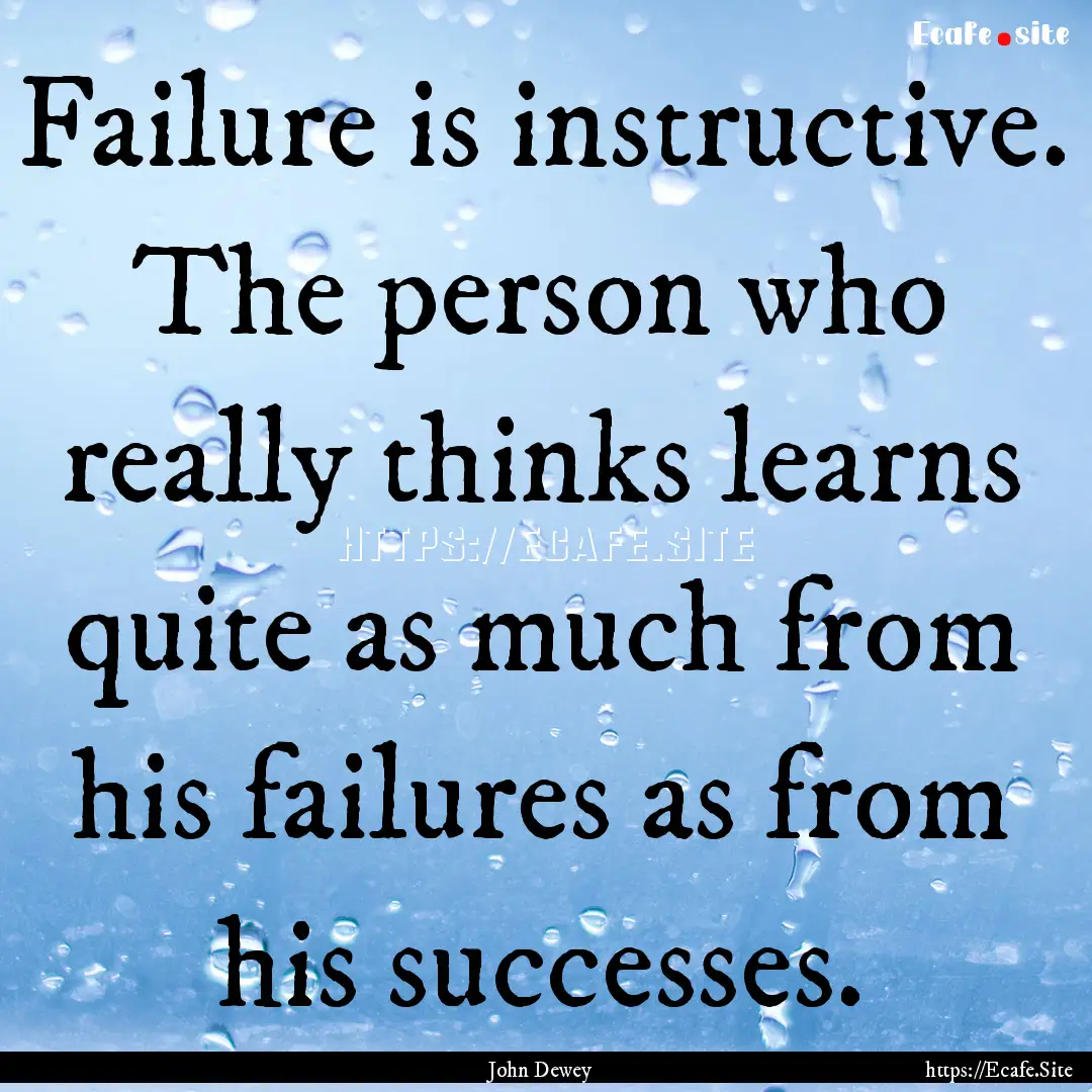 Failure is instructive. The person who really.... : Quote by John Dewey