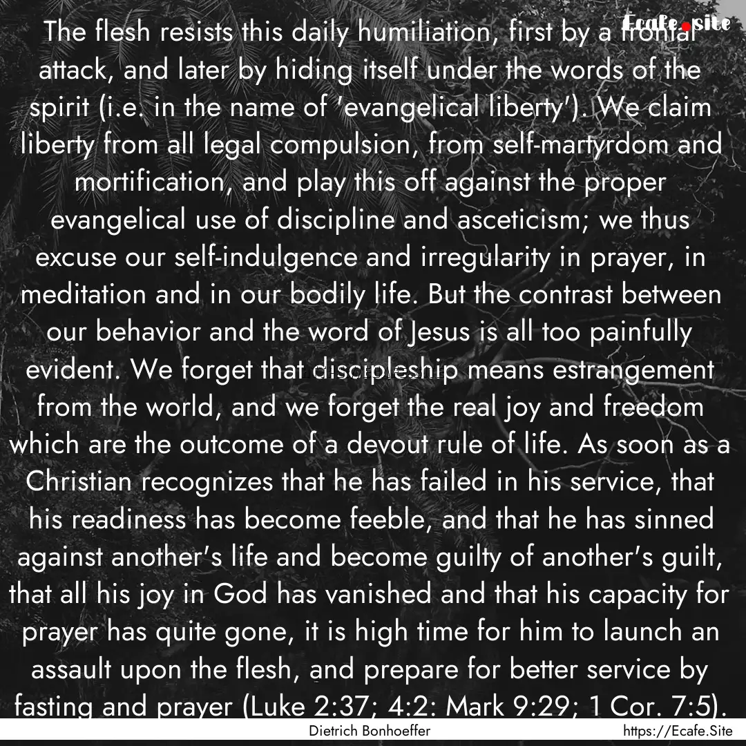 The flesh resists this daily humiliation,.... : Quote by Dietrich Bonhoeffer