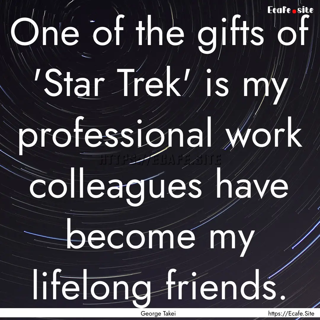 One of the gifts of 'Star Trek' is my professional.... : Quote by George Takei