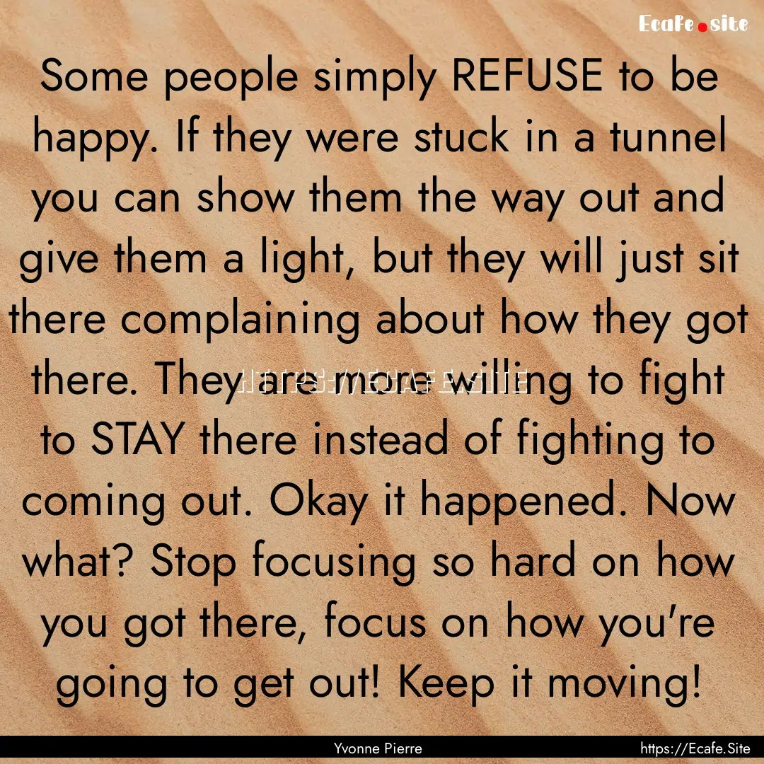 Some people simply REFUSE to be happy. If.... : Quote by Yvonne Pierre