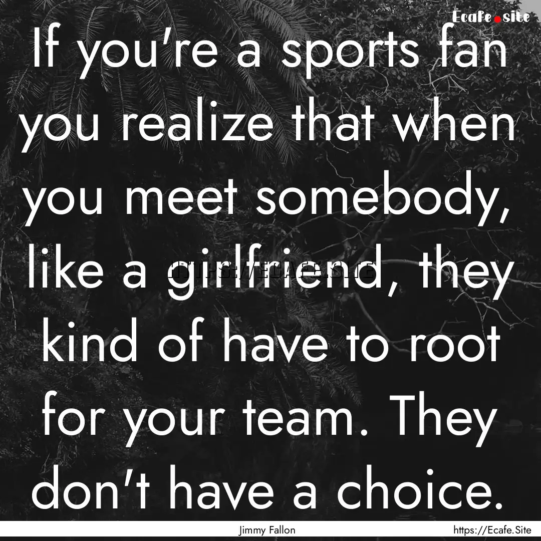 If you're a sports fan you realize that when.... : Quote by Jimmy Fallon