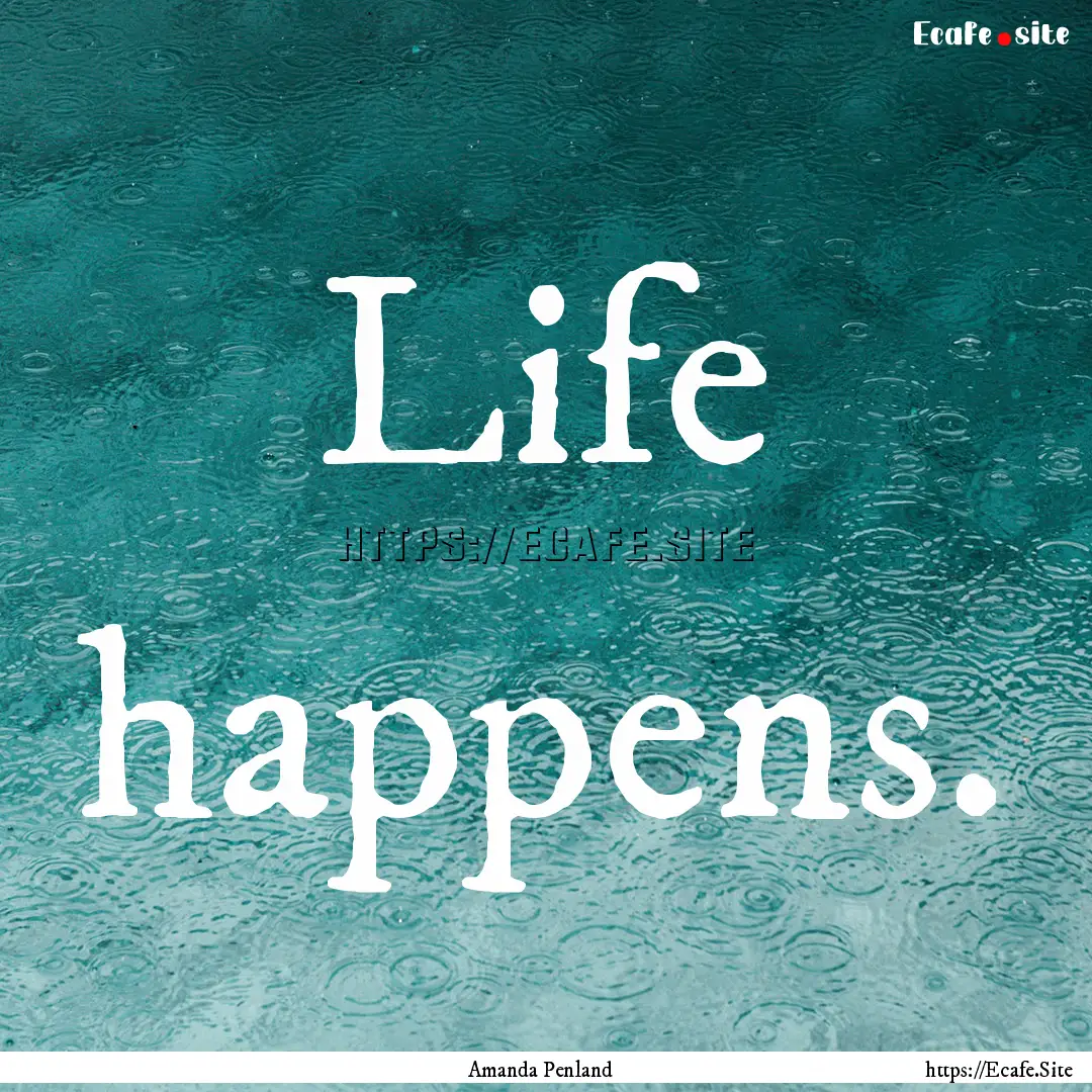 Life happens. : Quote by Amanda Penland