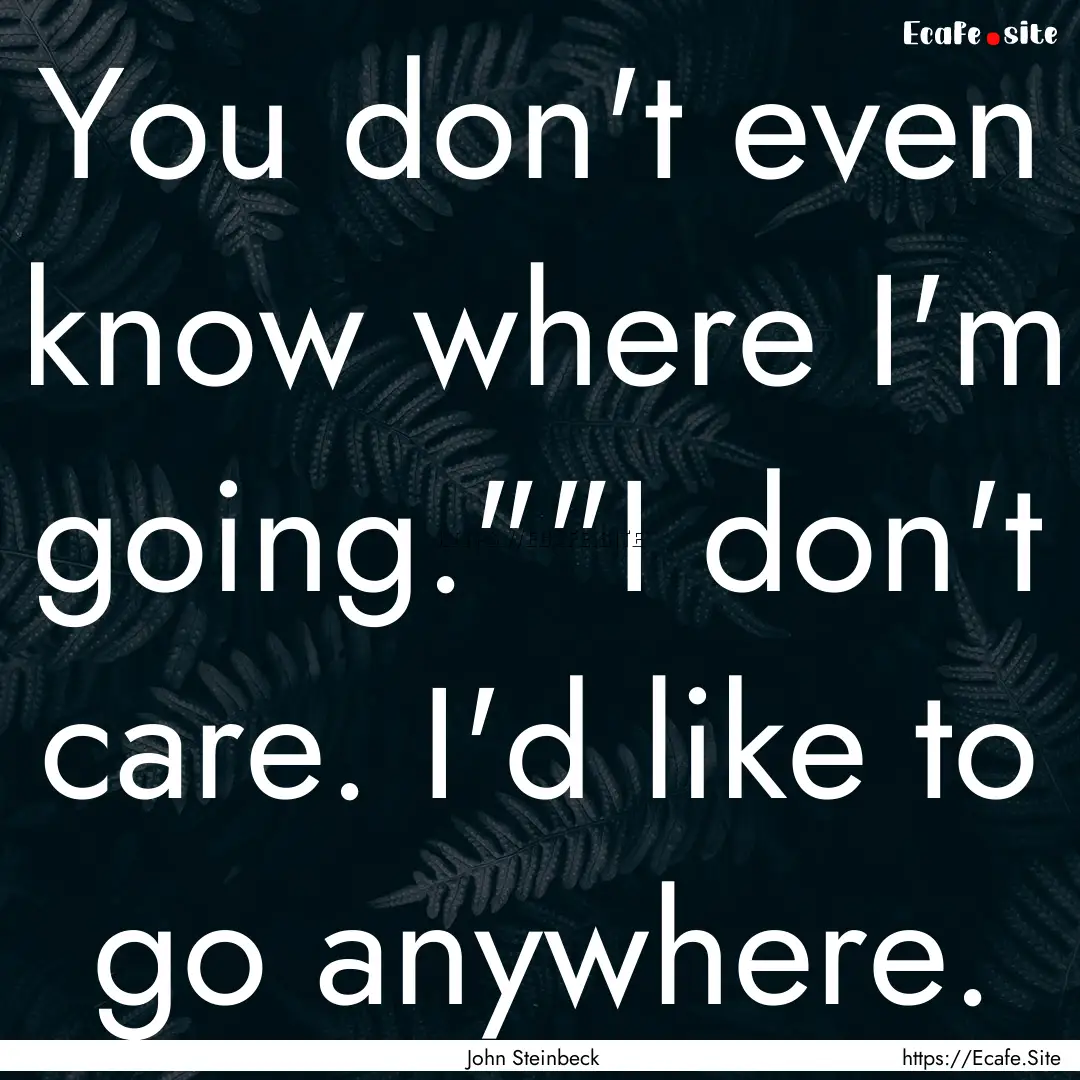 You don't even know where I'm going.