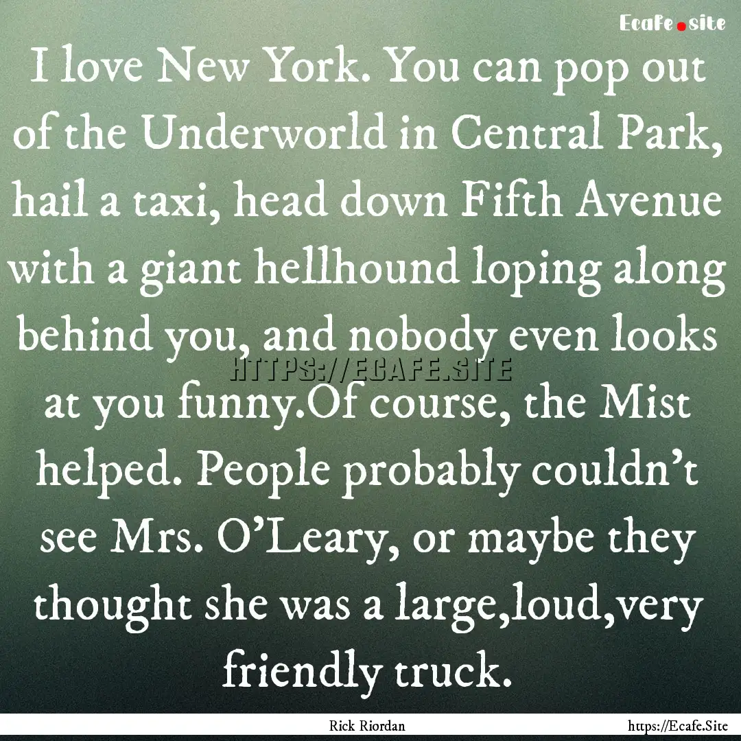 I love New York. You can pop out of the Underworld.... : Quote by Rick Riordan