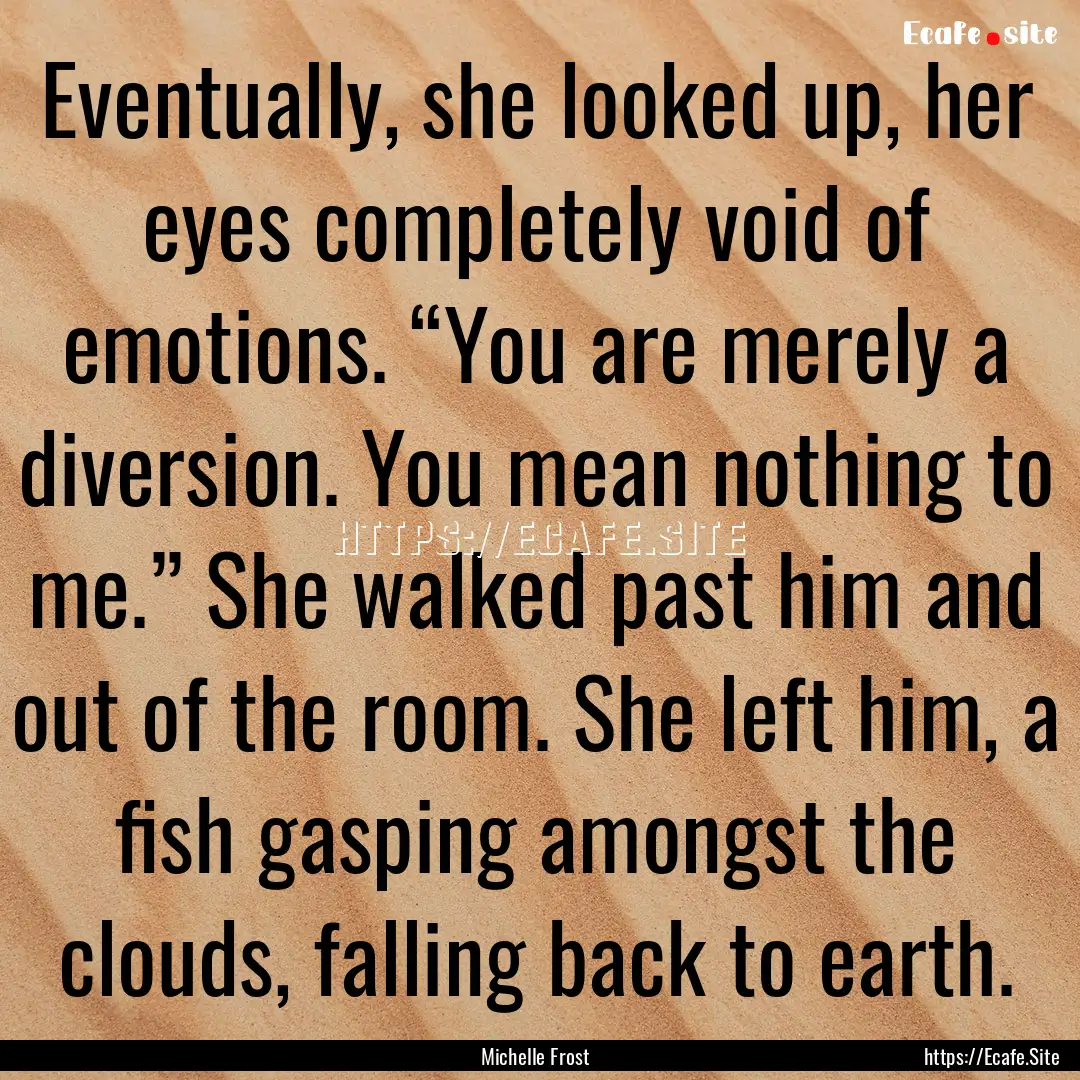 Eventually, she looked up, her eyes completely.... : Quote by Michelle Frost