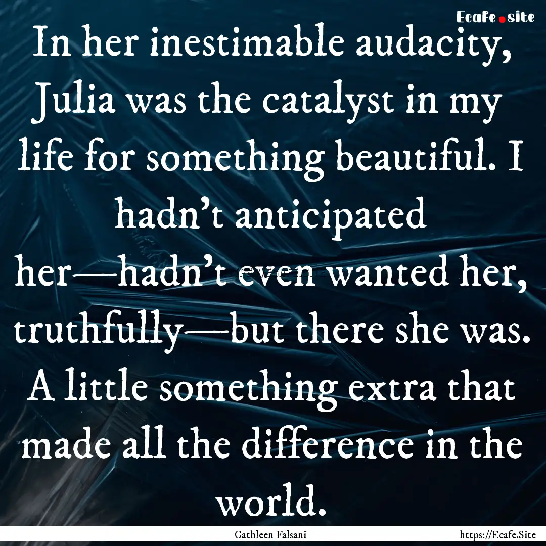 In her inestimable audacity, Julia was the.... : Quote by Cathleen Falsani