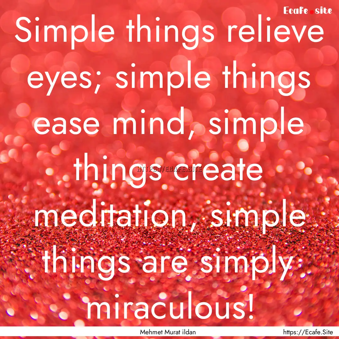 Simple things relieve eyes; simple things.... : Quote by Mehmet Murat ildan