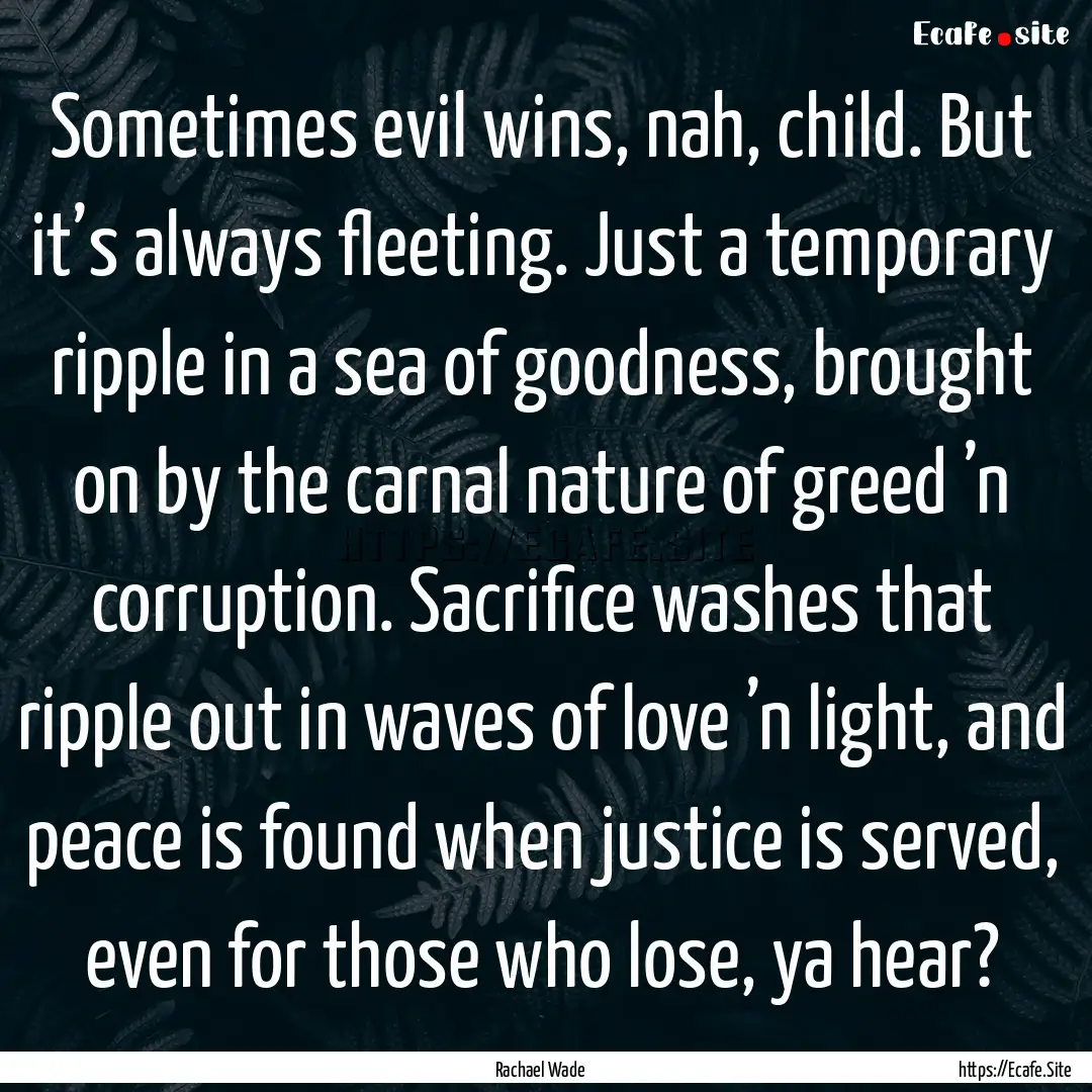 Sometimes evil wins, nah, child. But it’s.... : Quote by Rachael Wade