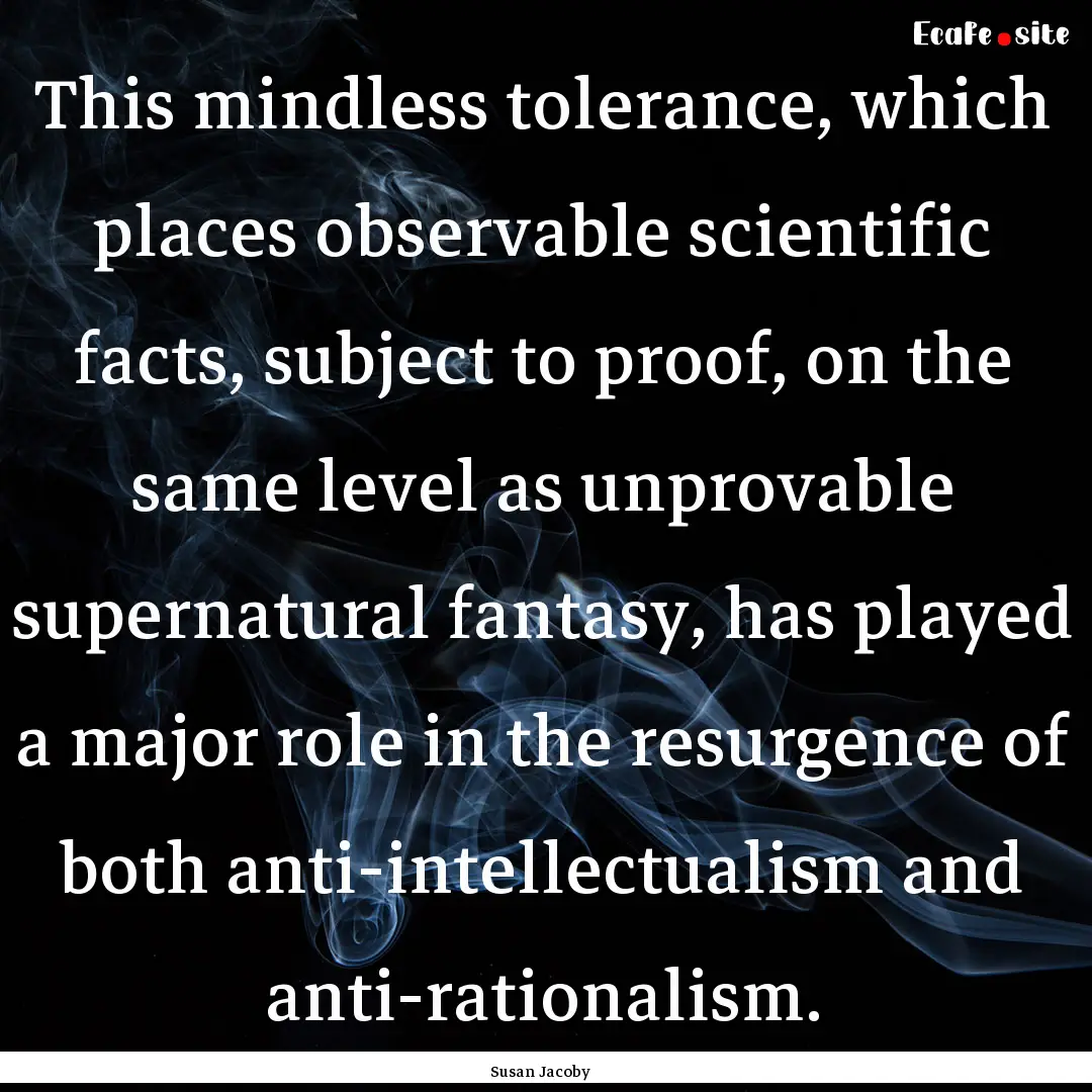 This mindless tolerance, which places observable.... : Quote by Susan Jacoby