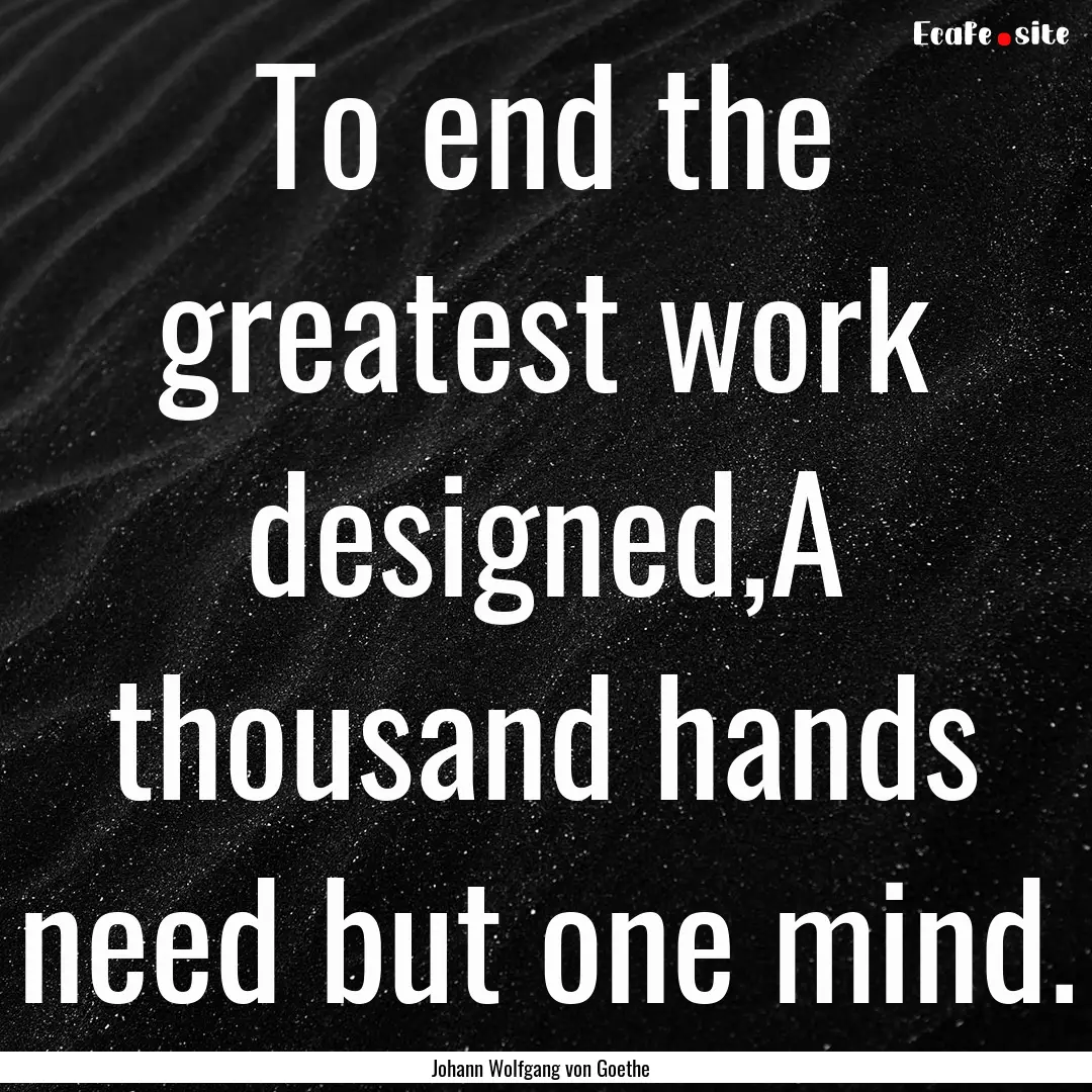 To end the greatest work designed,A thousand.... : Quote by Johann Wolfgang von Goethe