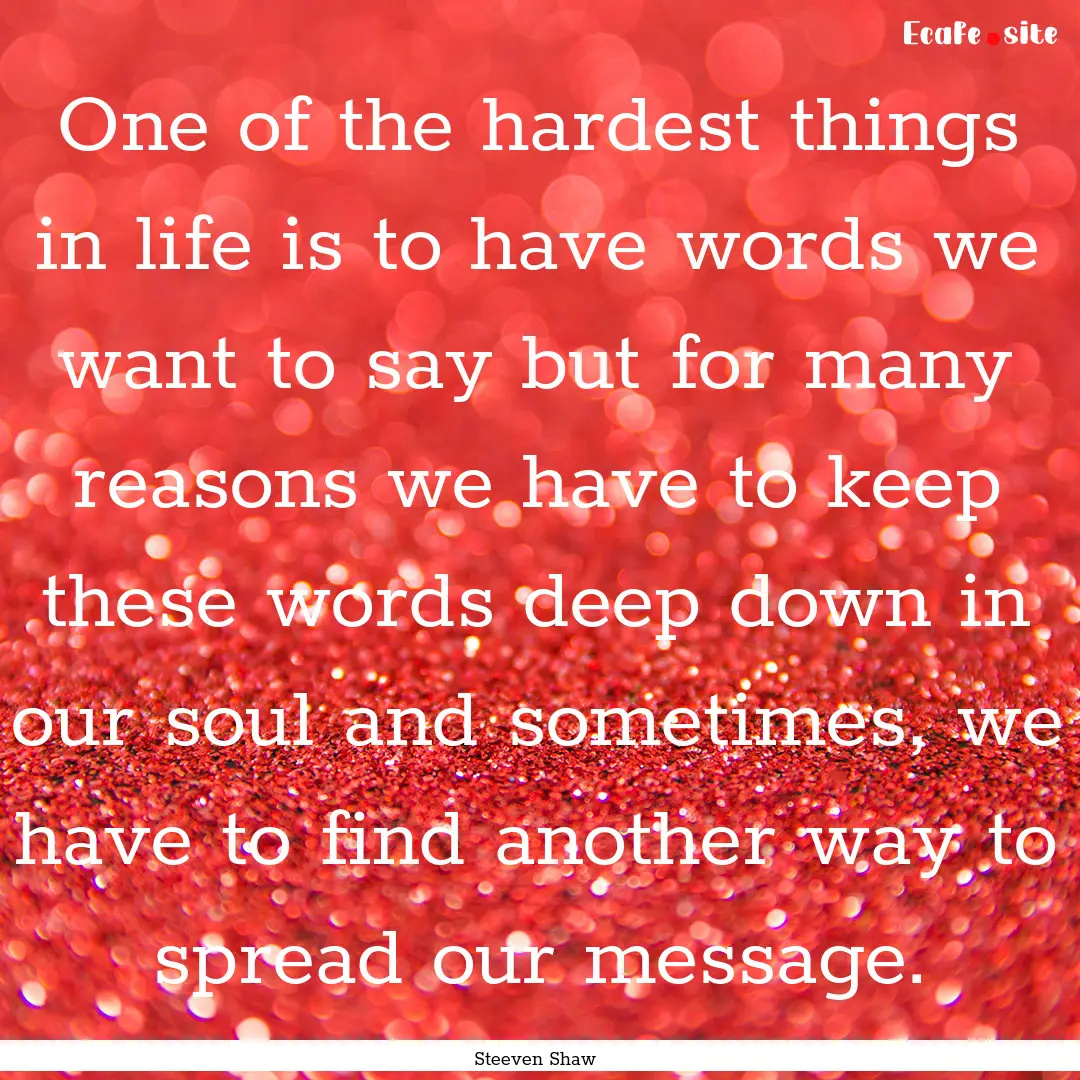 One of the hardest things in life is to have.... : Quote by Steeven Shaw