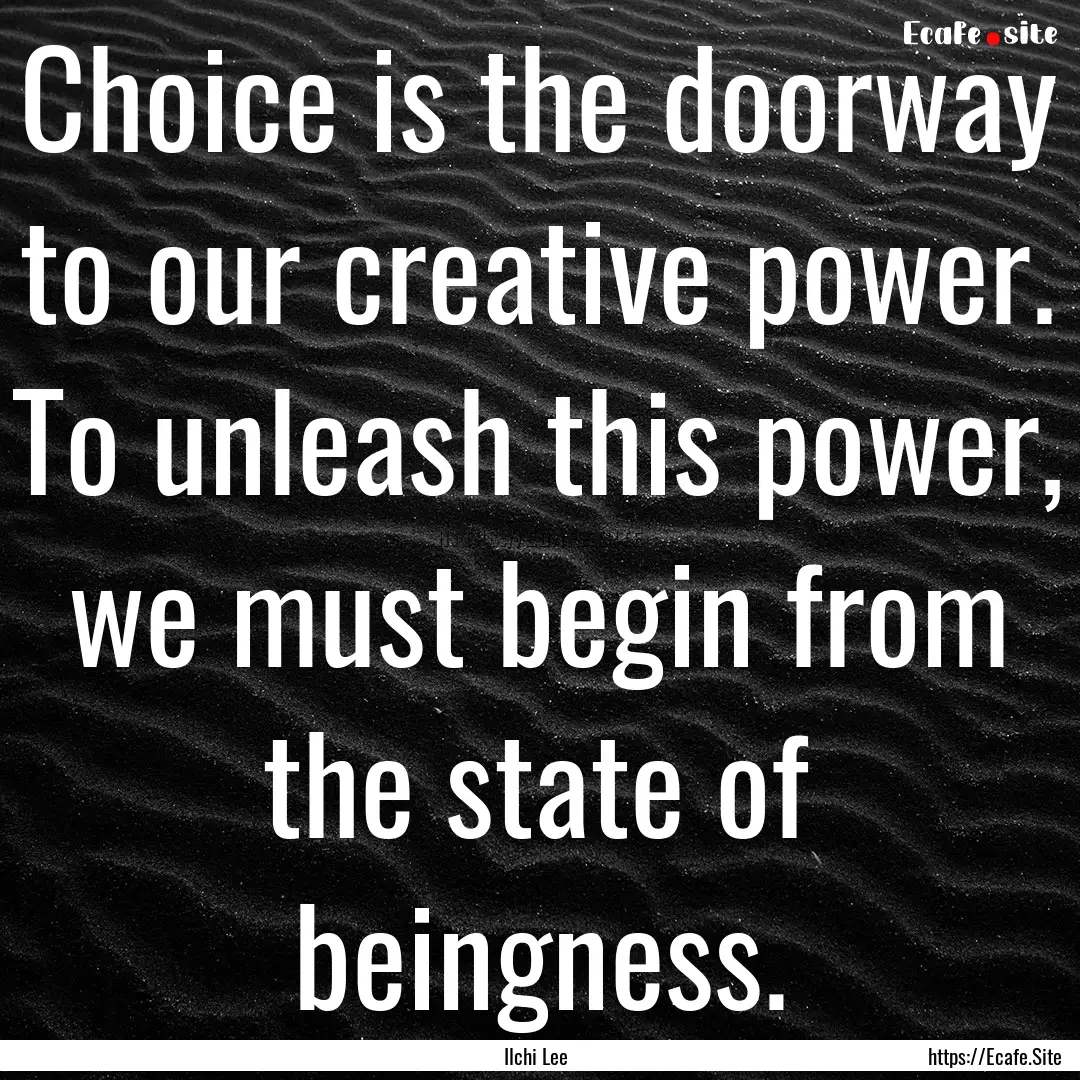 Choice is the doorway to our creative power..... : Quote by Ilchi Lee