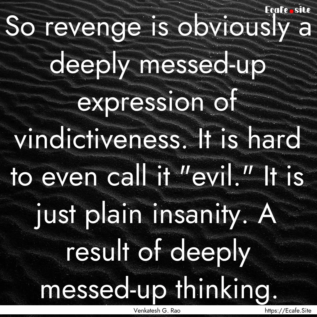 So revenge is obviously a deeply messed-up.... : Quote by Venkatesh G. Rao