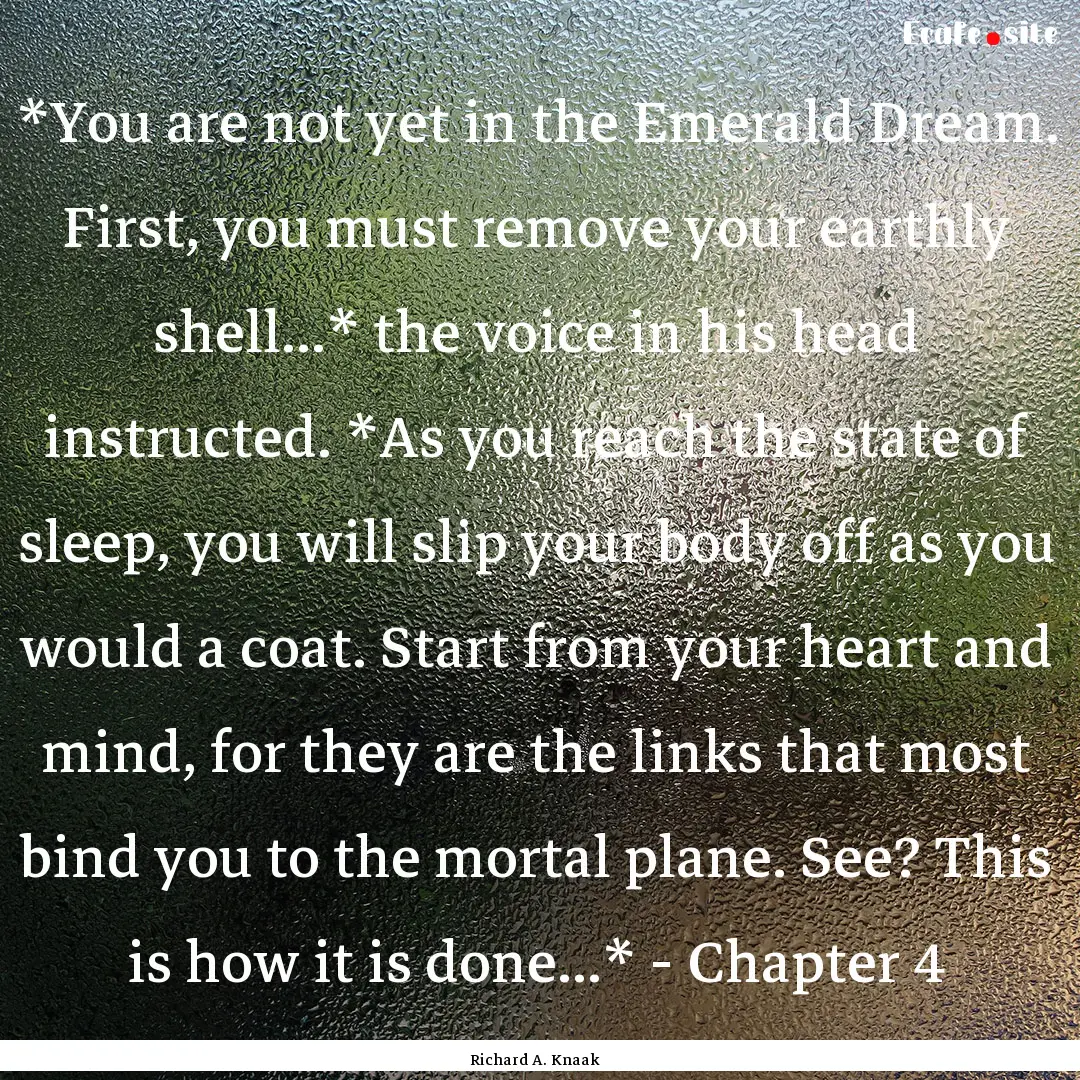 *You are not yet in the Emerald Dream. First,.... : Quote by Richard A. Knaak