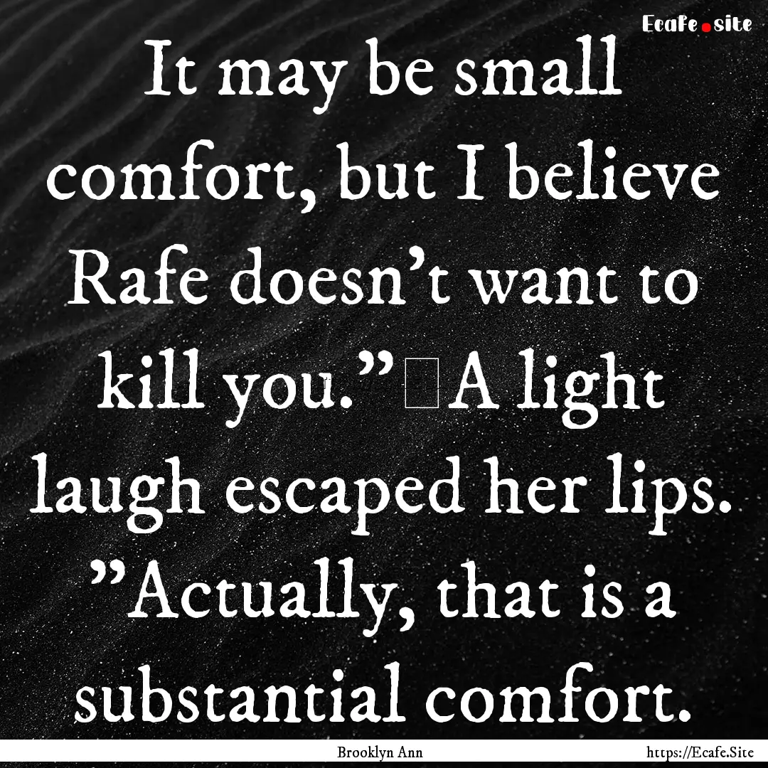 It may be small comfort, but I believe Rafe.... : Quote by Brooklyn Ann