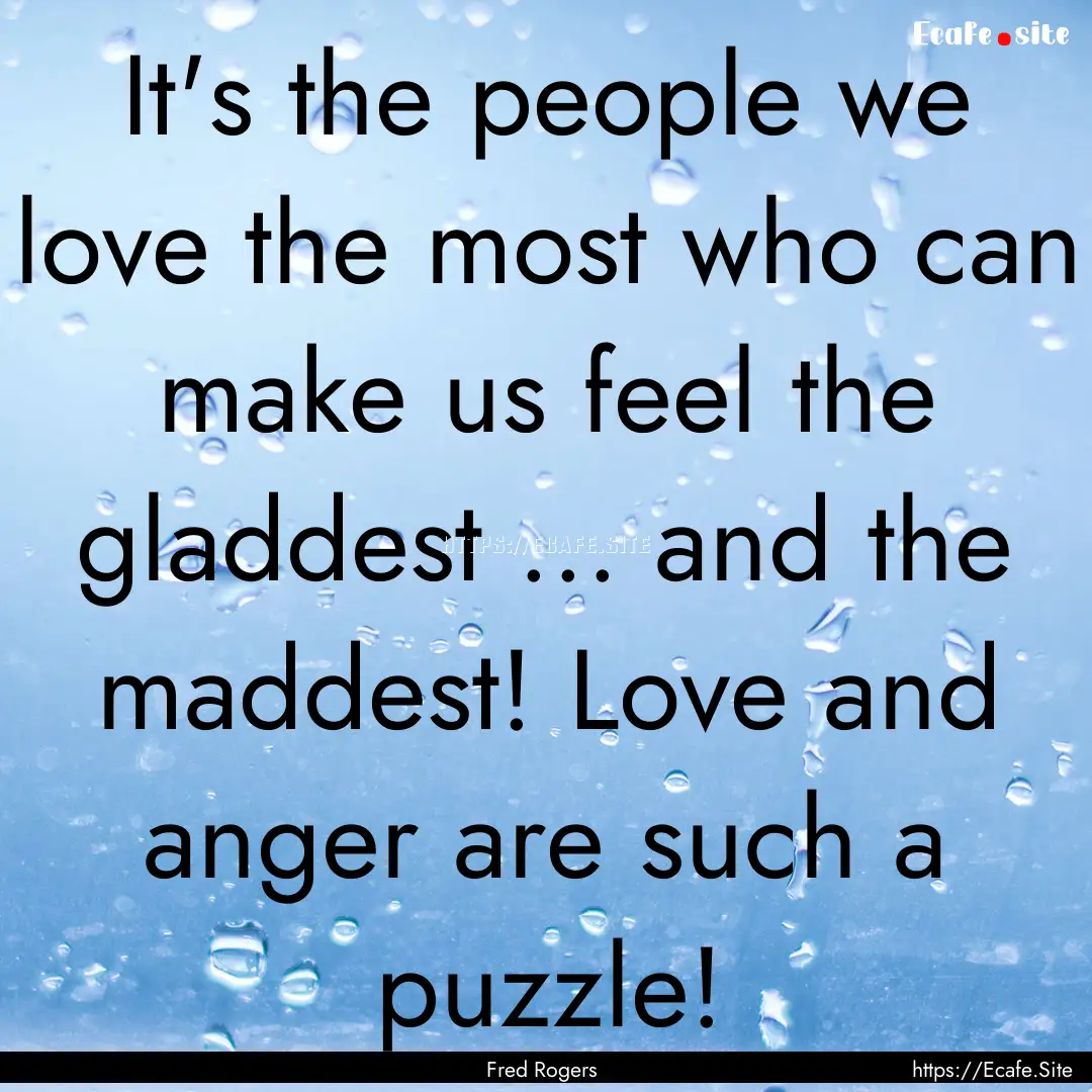 It's the people we love the most who can.... : Quote by Fred Rogers