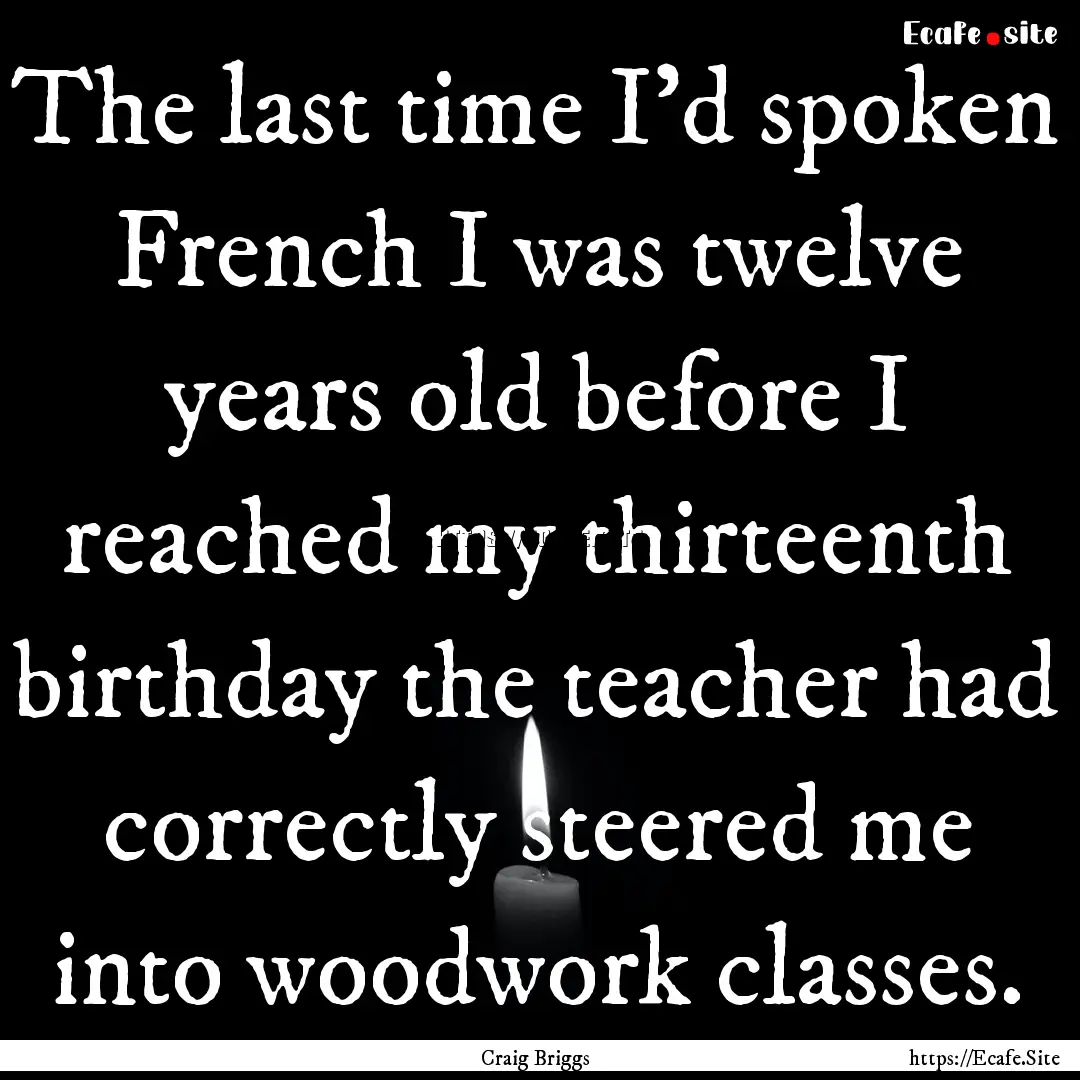 The last time I’d spoken French I was twelve.... : Quote by Craig Briggs