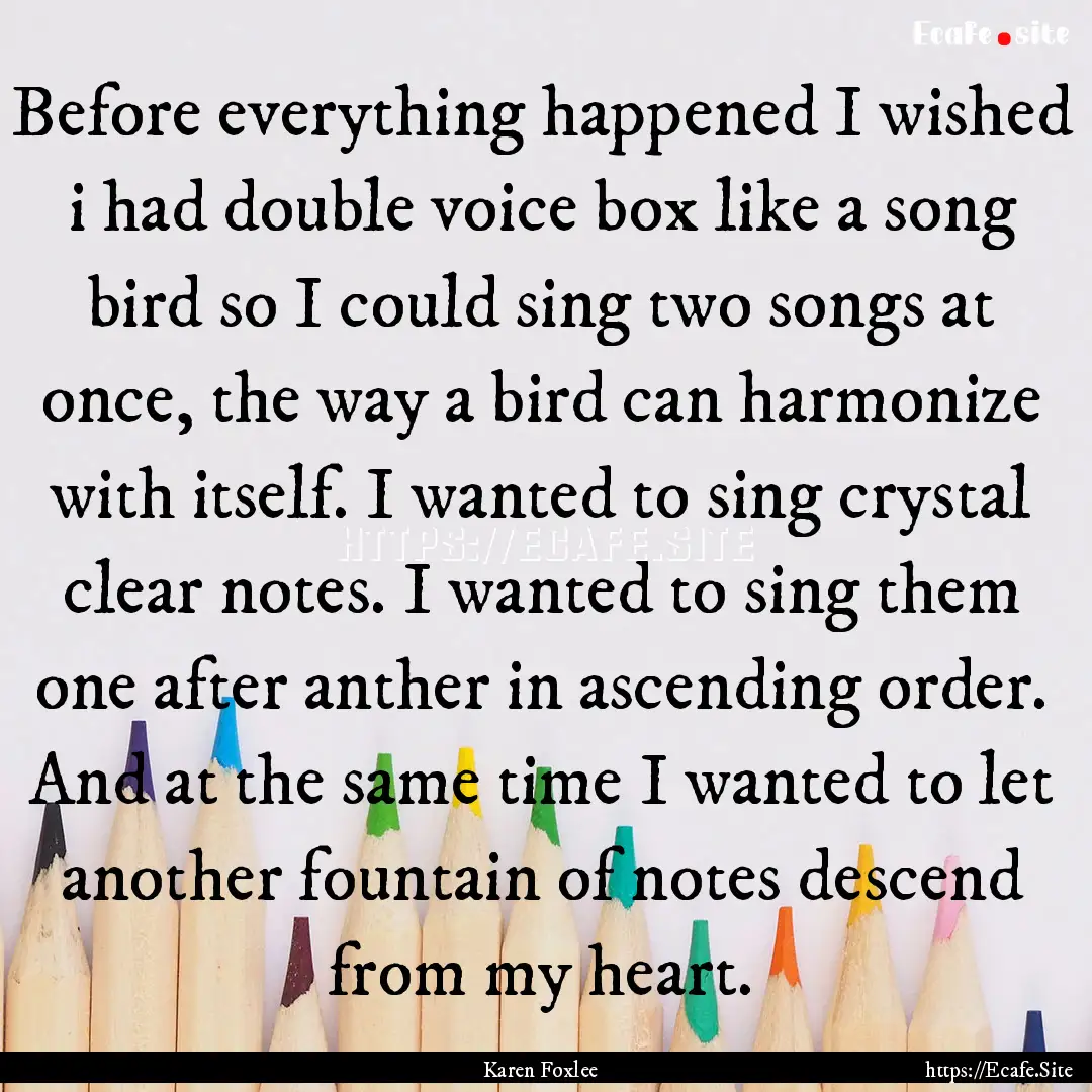 Before everything happened I wished i had.... : Quote by Karen Foxlee