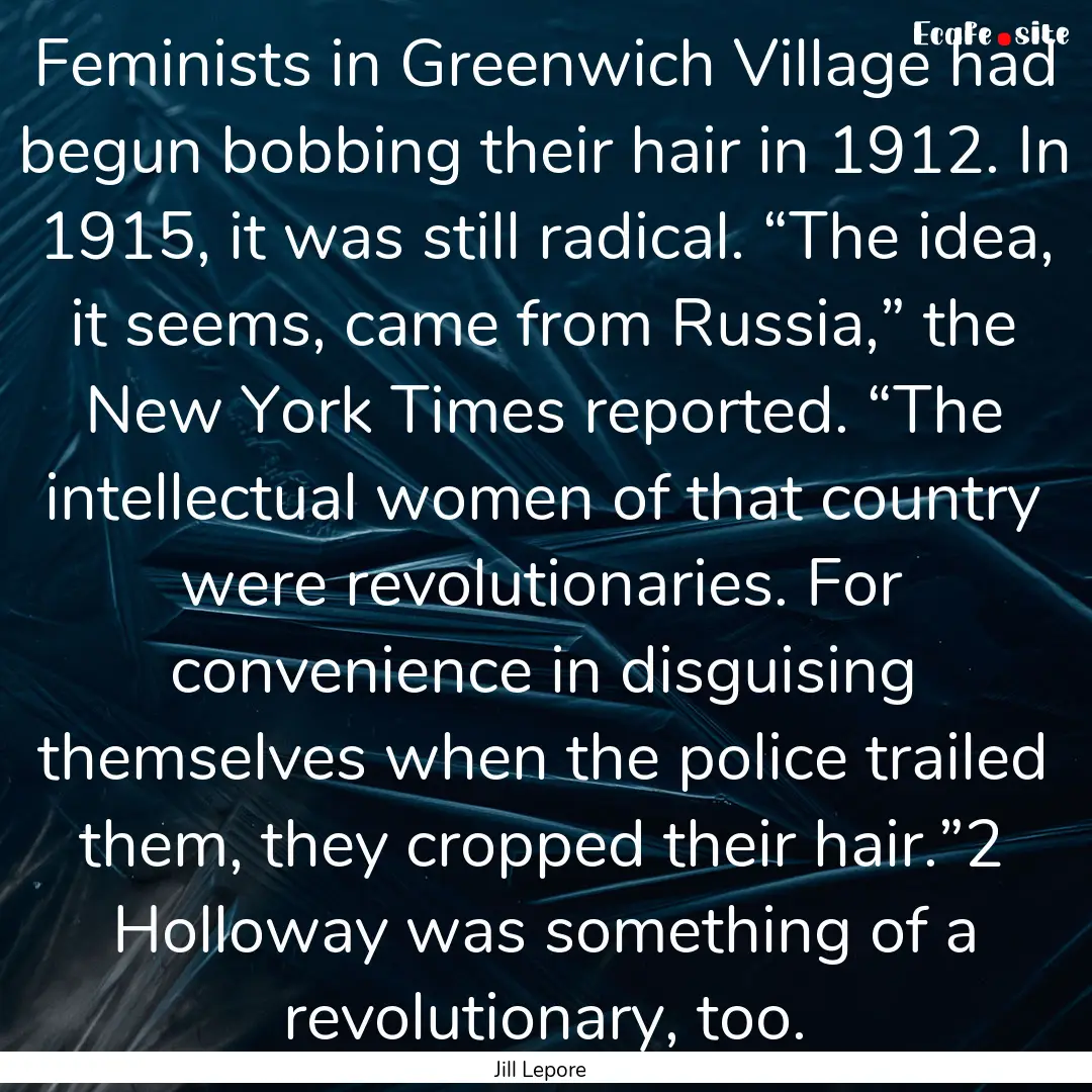 Feminists in Greenwich Village had begun.... : Quote by Jill Lepore