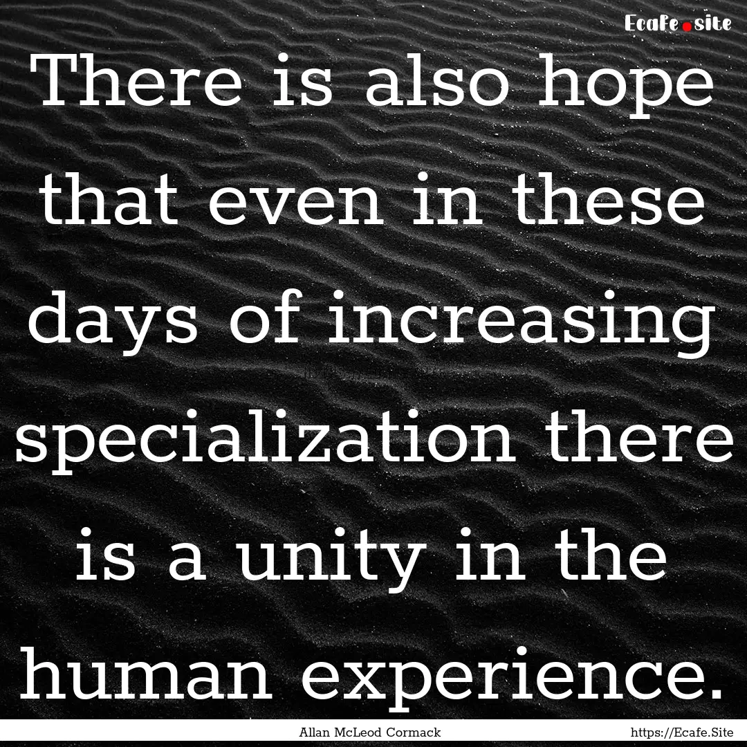 There is also hope that even in these days.... : Quote by Allan McLeod Cormack