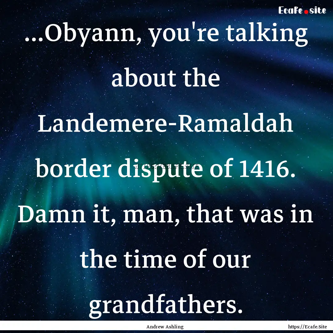 ...Obyann, you're talking about the Landemere-Ramaldah.... : Quote by Andrew Ashling