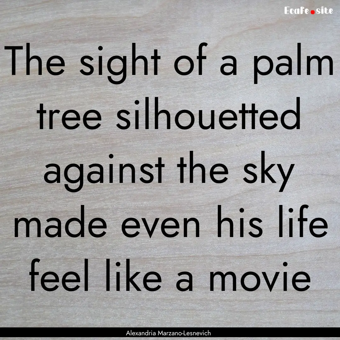 The sight of a palm tree silhouetted against.... : Quote by Alexandria Marzano-Lesnevich