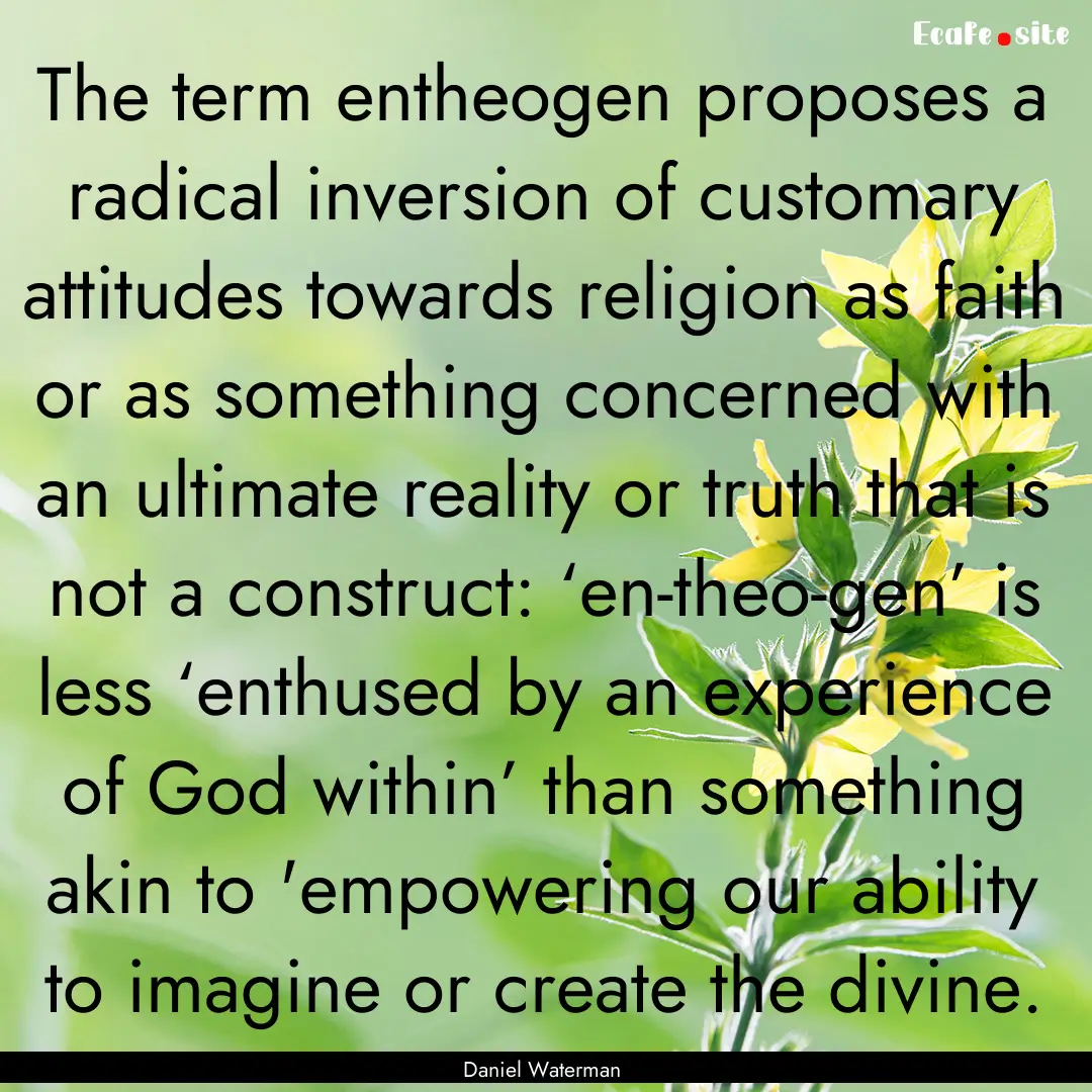 The term entheogen proposes a radical inversion.... : Quote by Daniel Waterman