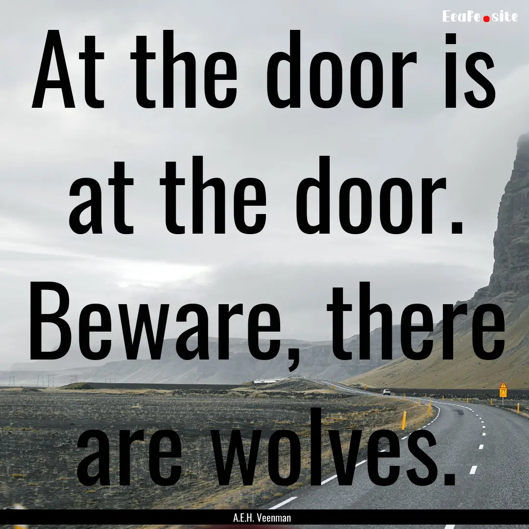 At the door is at the door. Beware, there.... : Quote by A.E.H. Veenman