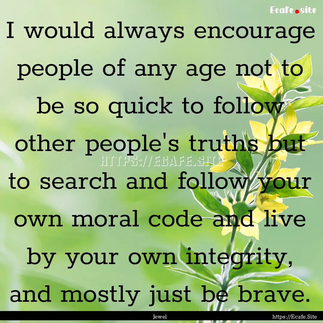 I would always encourage people of any age.... : Quote by Jewel