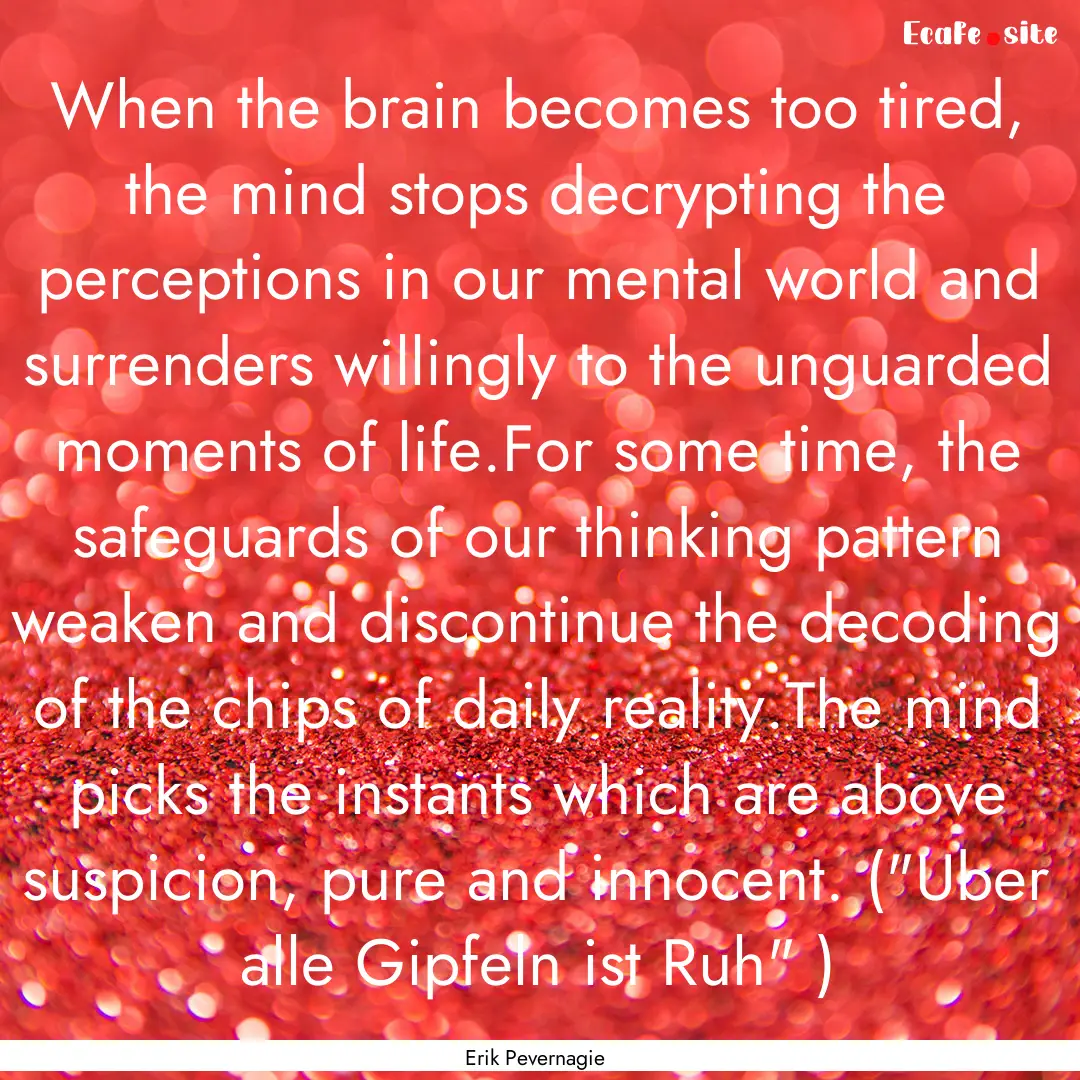 When the brain becomes too tired, the mind.... : Quote by Erik Pevernagie