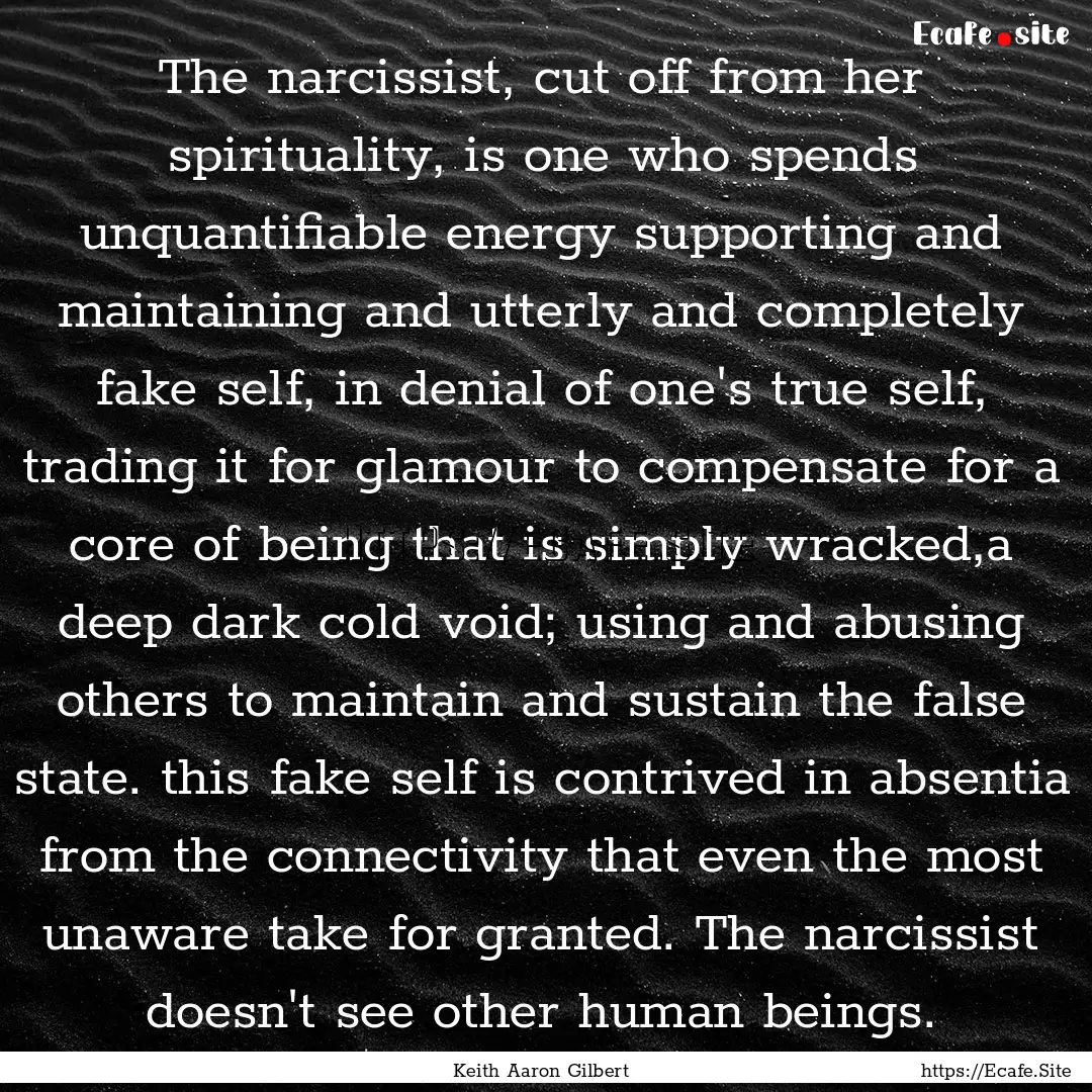 The narcissist, cut off from her spirituality,.... : Quote by Keith Aaron Gilbert