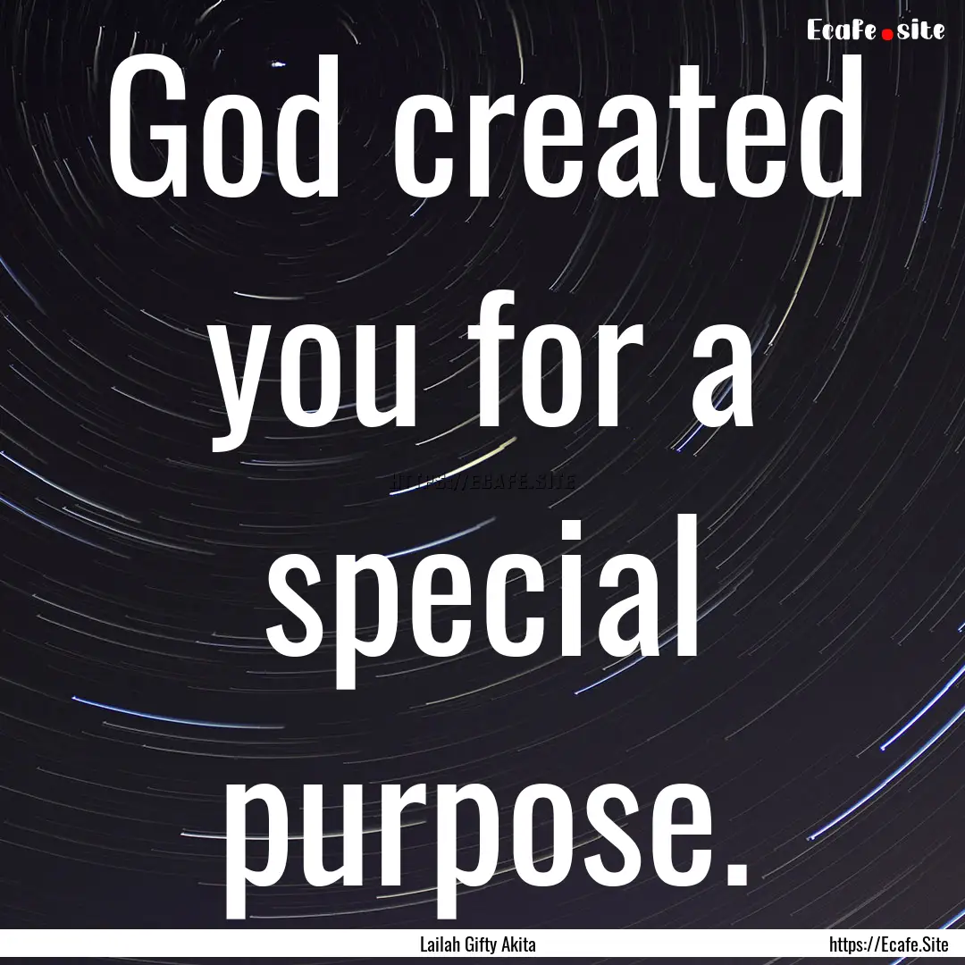 God created you for a special purpose. : Quote by Lailah Gifty Akita