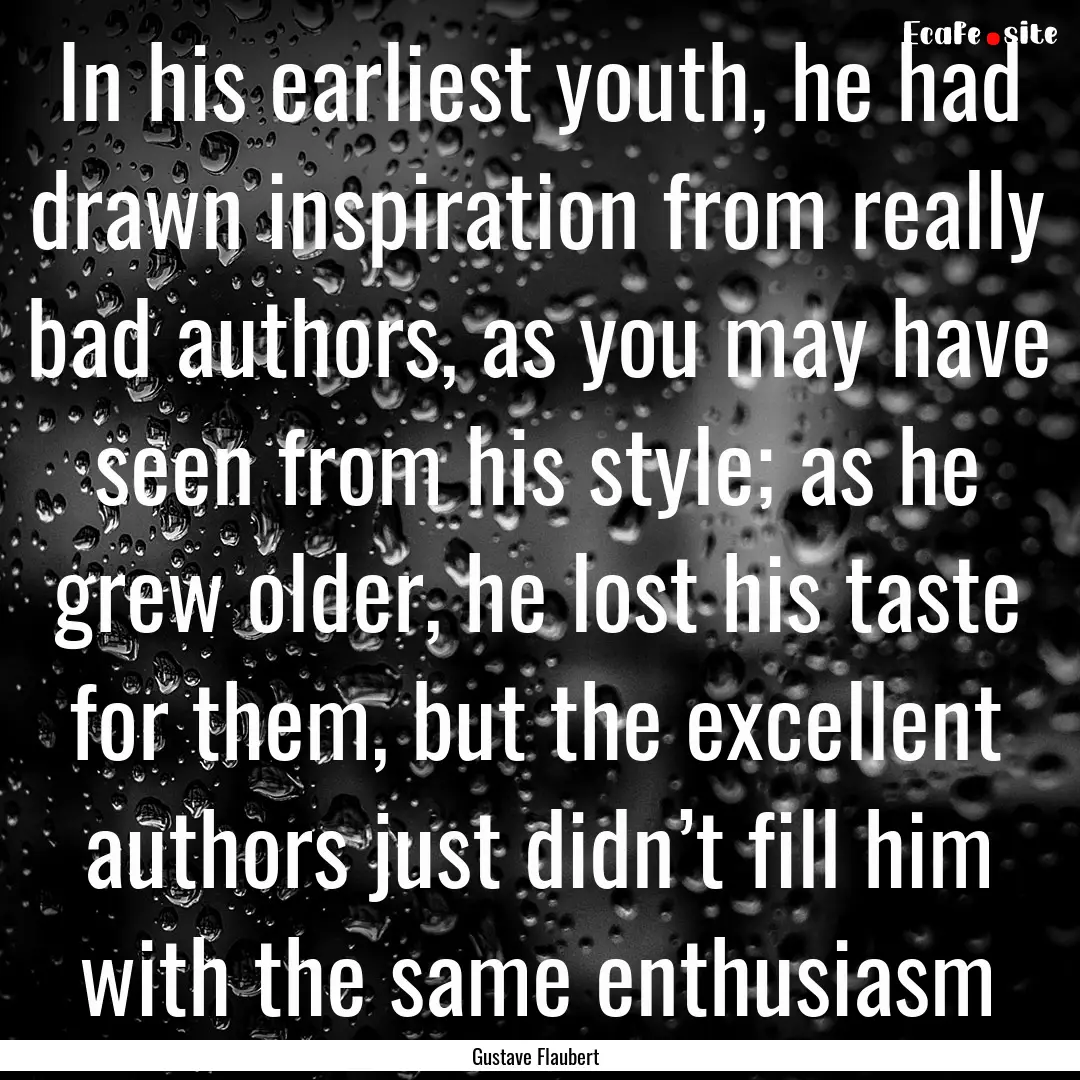 In his earliest youth, he had drawn inspiration.... : Quote by Gustave Flaubert