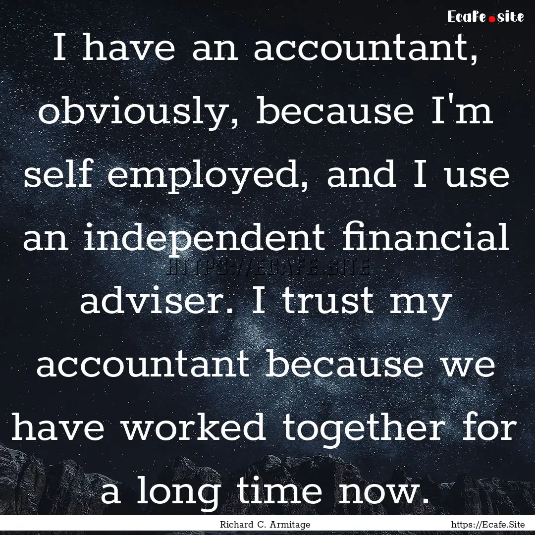 I have an accountant, obviously, because.... : Quote by Richard C. Armitage