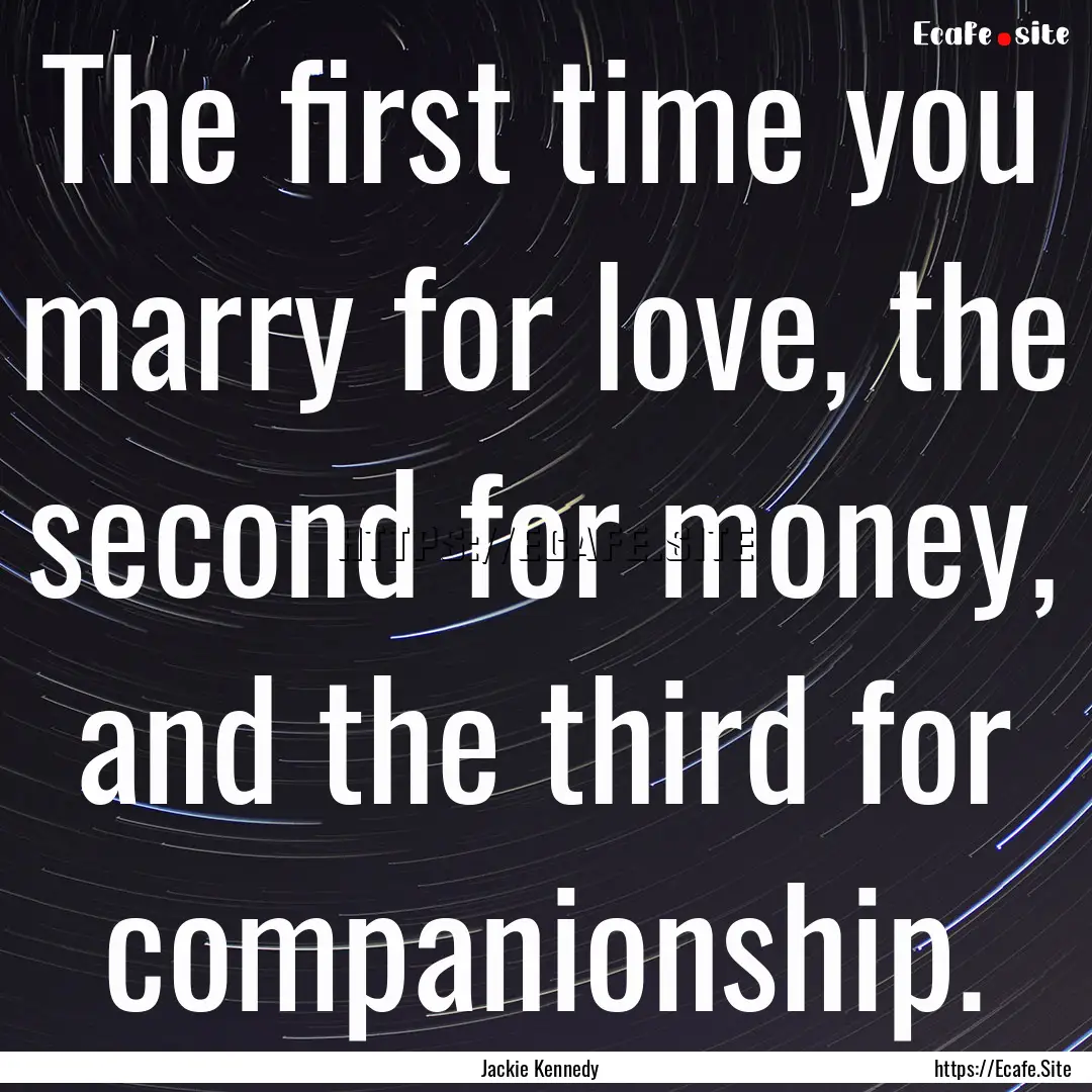 The first time you marry for love, the second.... : Quote by Jackie Kennedy