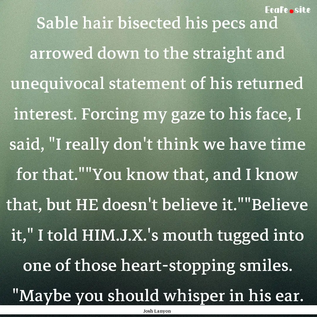 Sable hair bisected his pecs and arrowed.... : Quote by Josh Lanyon