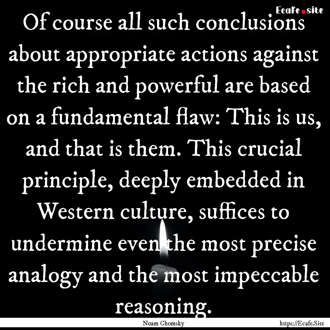 Of course all such conclusions about appropriate.... : Quote by Noam Chomsky