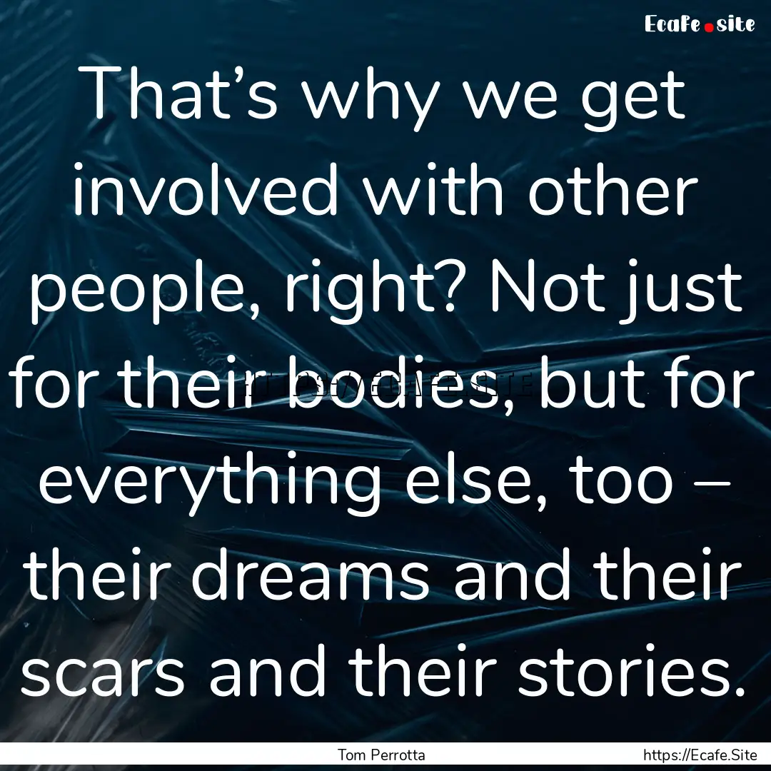 That’s why we get involved with other people,.... : Quote by Tom Perrotta