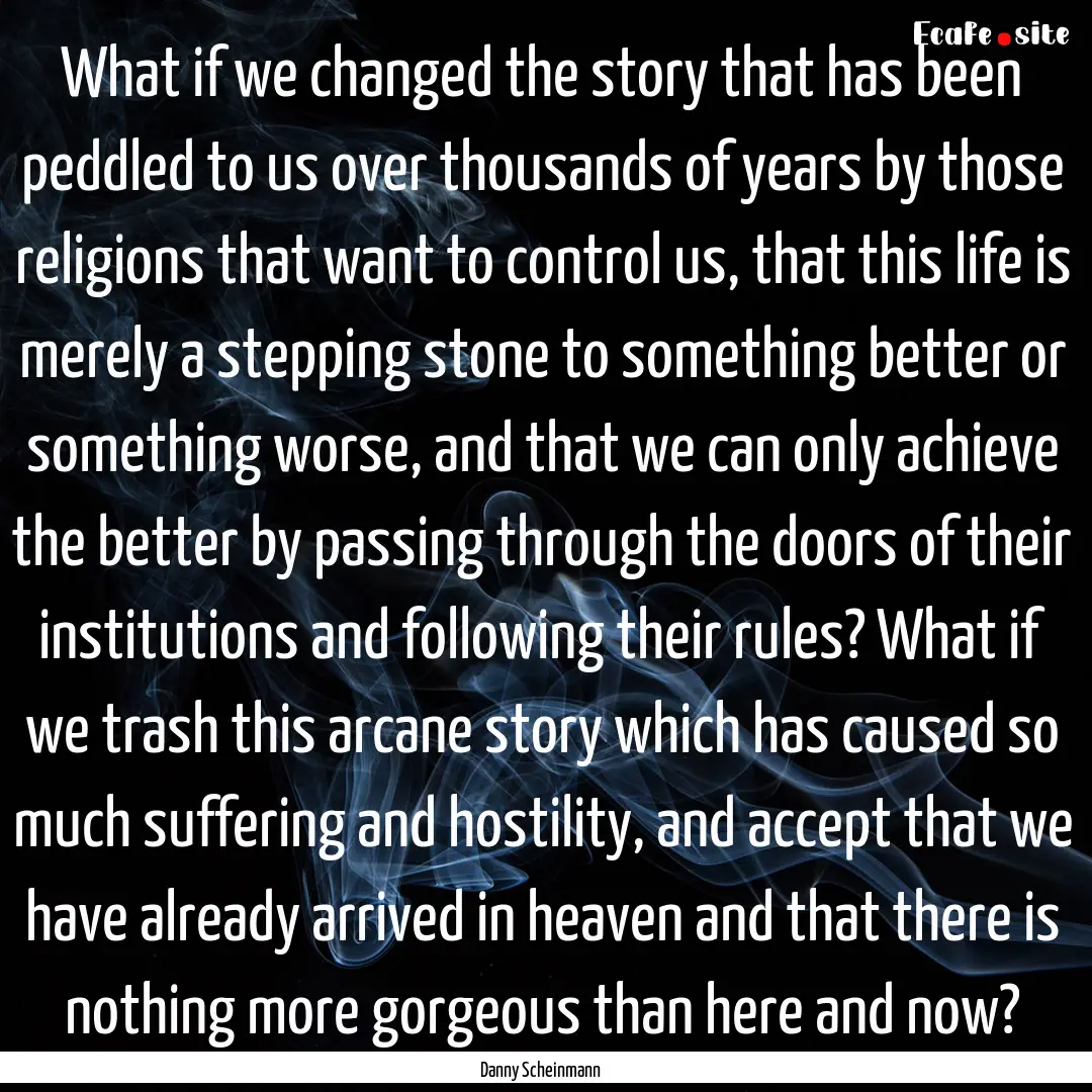 What if we changed the story that has been.... : Quote by Danny Scheinmann