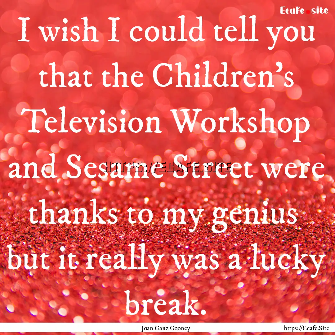 I wish I could tell you that the Children's.... : Quote by Joan Ganz Cooney