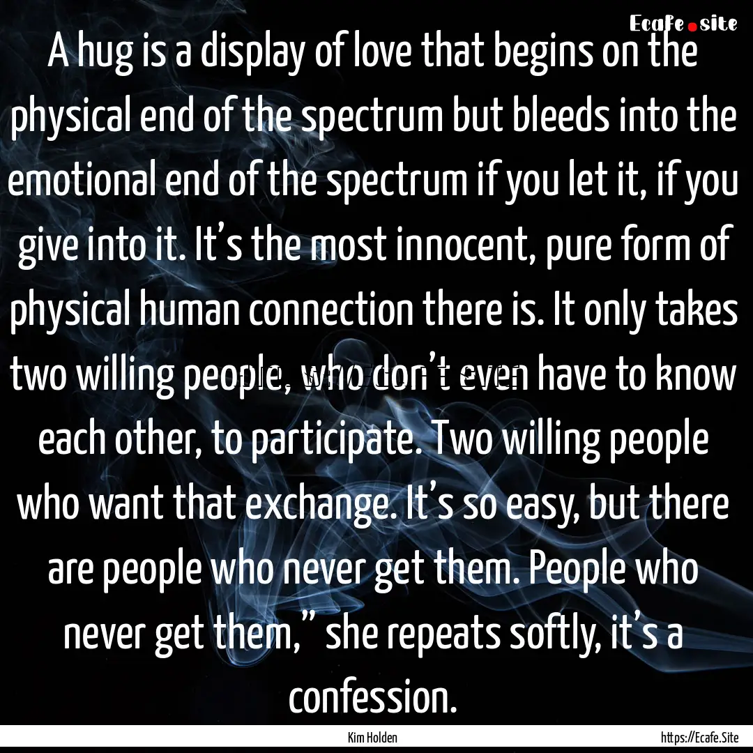 A hug is a display of love that begins on.... : Quote by Kim Holden