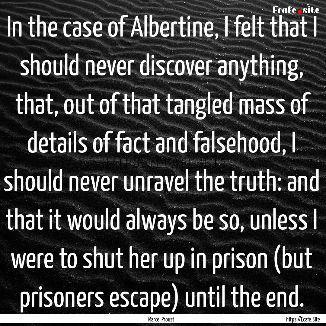 In the case of Albertine, I felt that I should.... : Quote by Marcel Proust