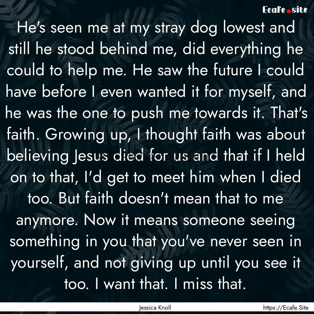 He's seen me at my stray dog lowest and still.... : Quote by Jessica Knoll