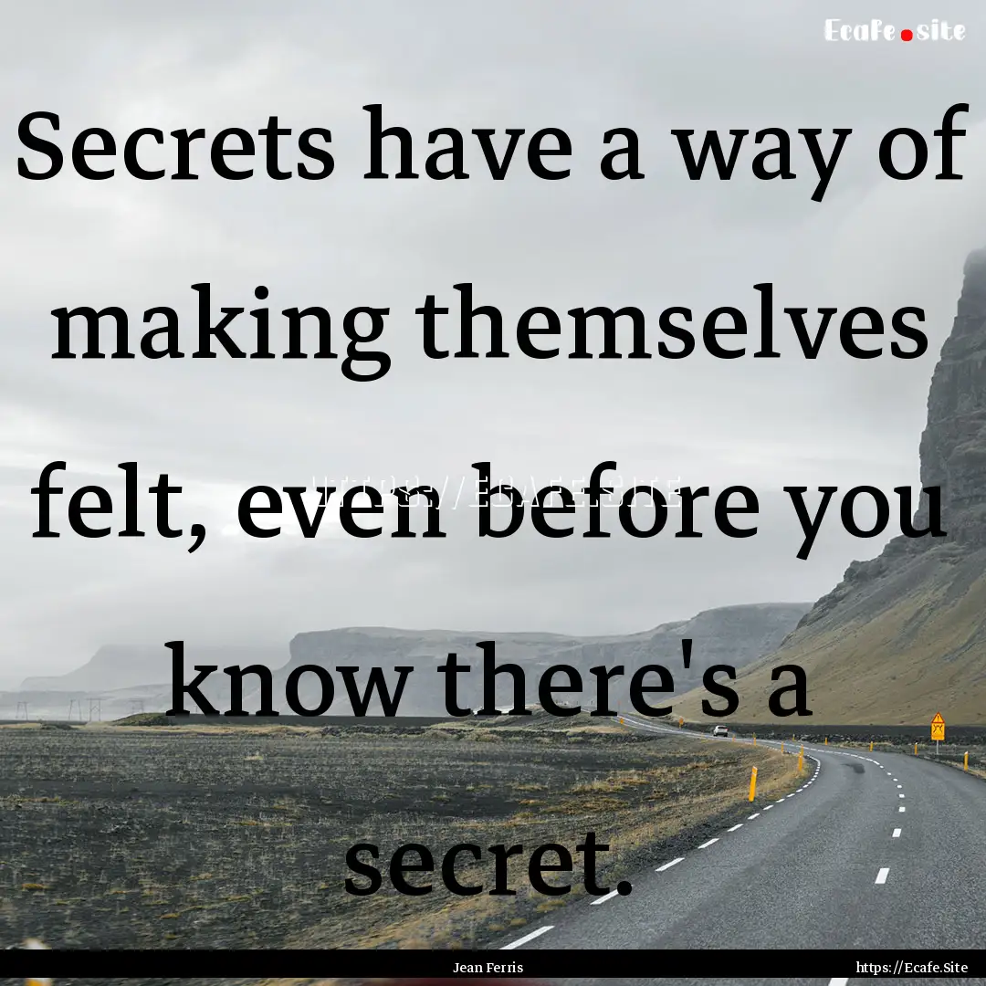 Secrets have a way of making themselves felt,.... : Quote by Jean Ferris