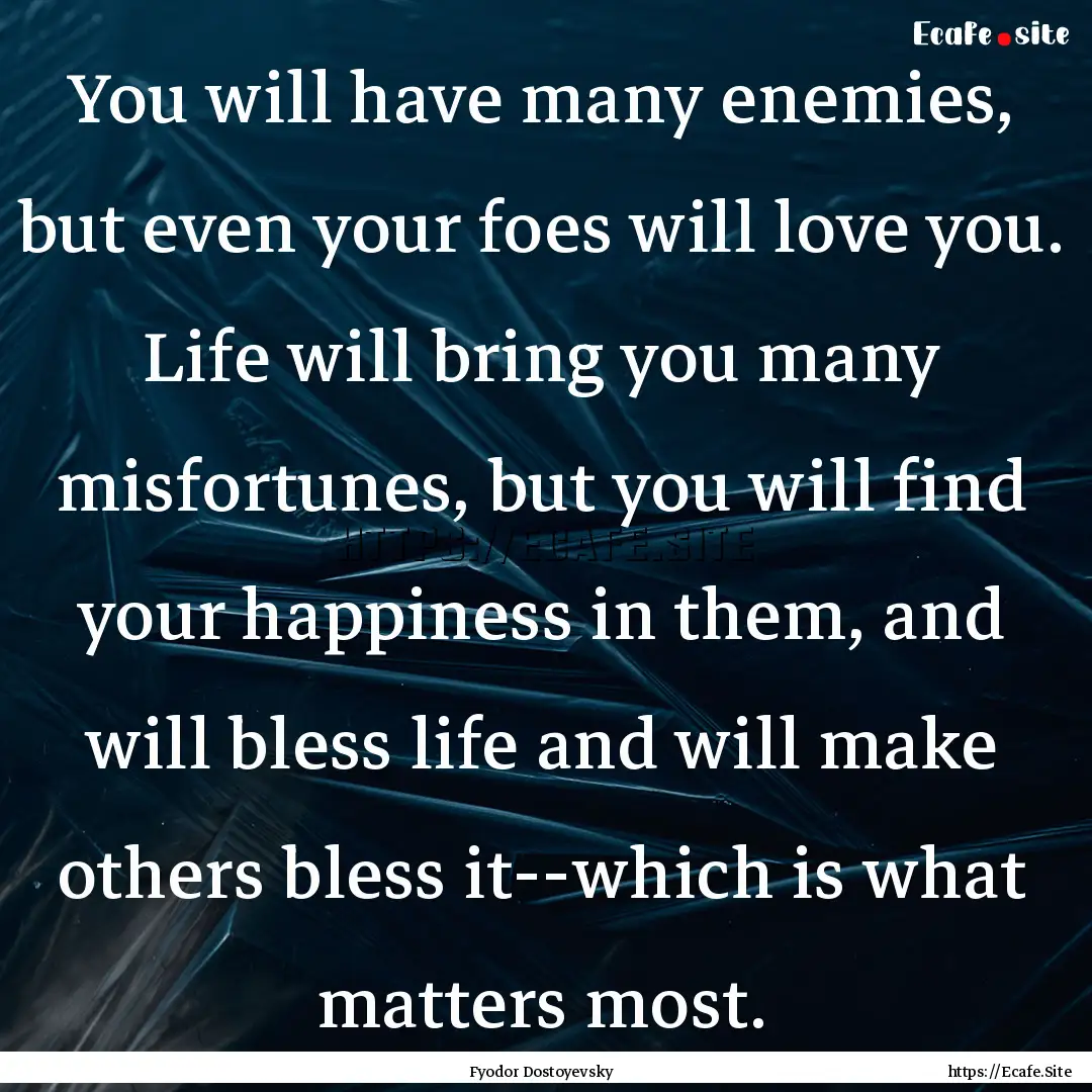 You will have many enemies, but even your.... : Quote by Fyodor Dostoyevsky