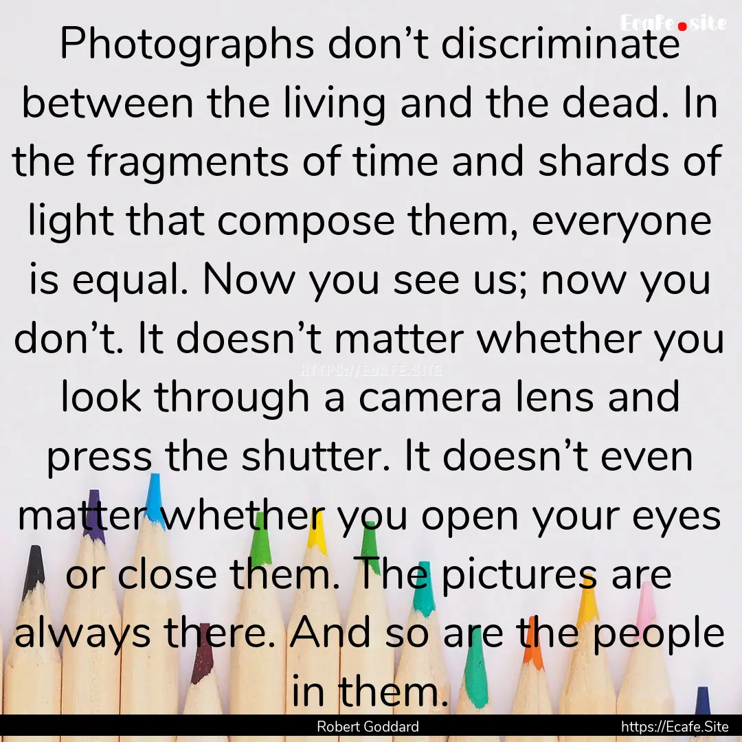 Photographs don’t discriminate between.... : Quote by Robert Goddard