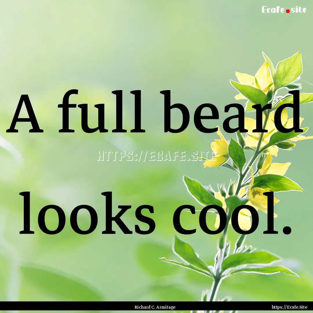 A full beard looks cool. : Quote by Richard C. Armitage