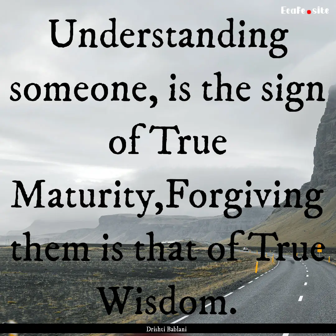 Understanding someone, is the sign of True.... : Quote by Drishti Bablani